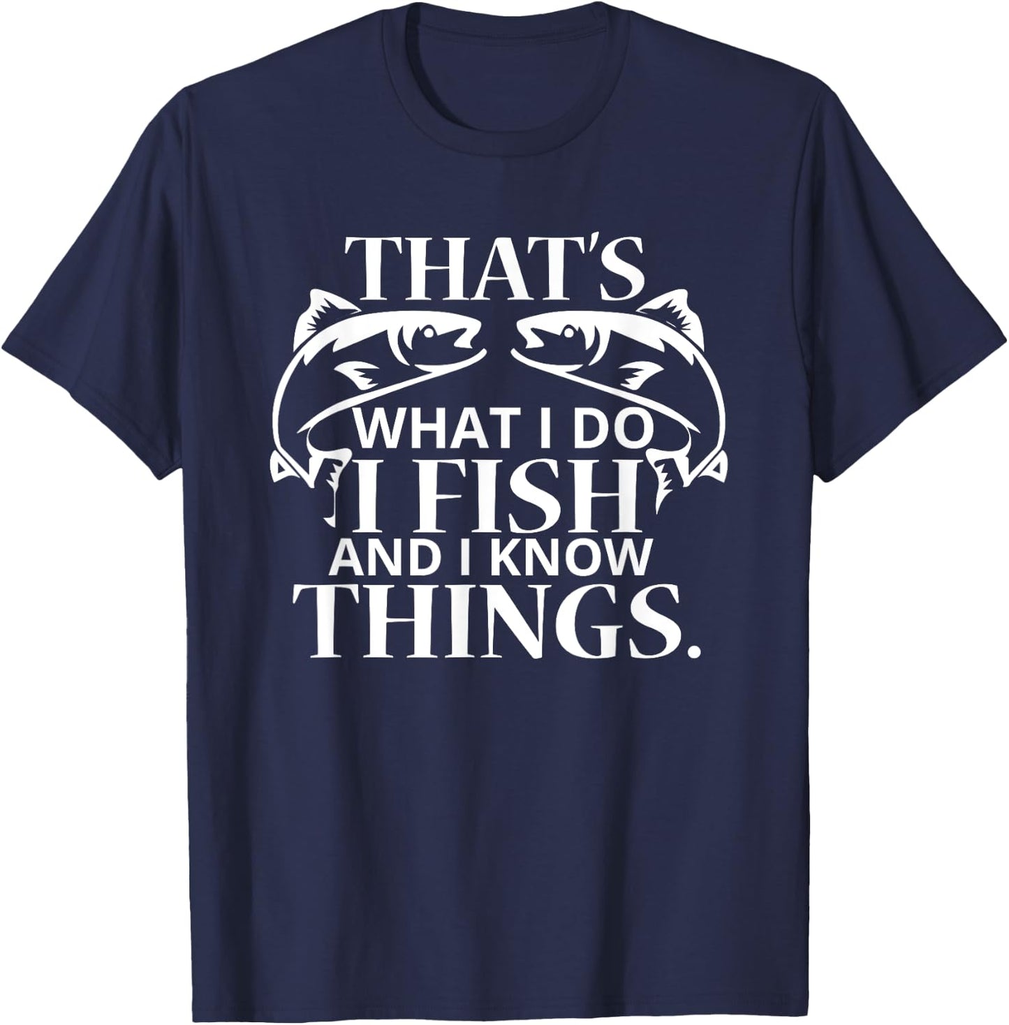 That's What I Do I Fish And I Know Things T-Shirt - T-Shirt | Navy