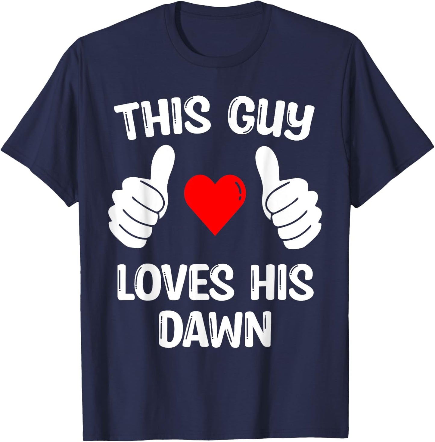 This Guy Loves His Dawn Girlfriend Wife Valentine's Day T-Shirt - T-Shirt | Navy