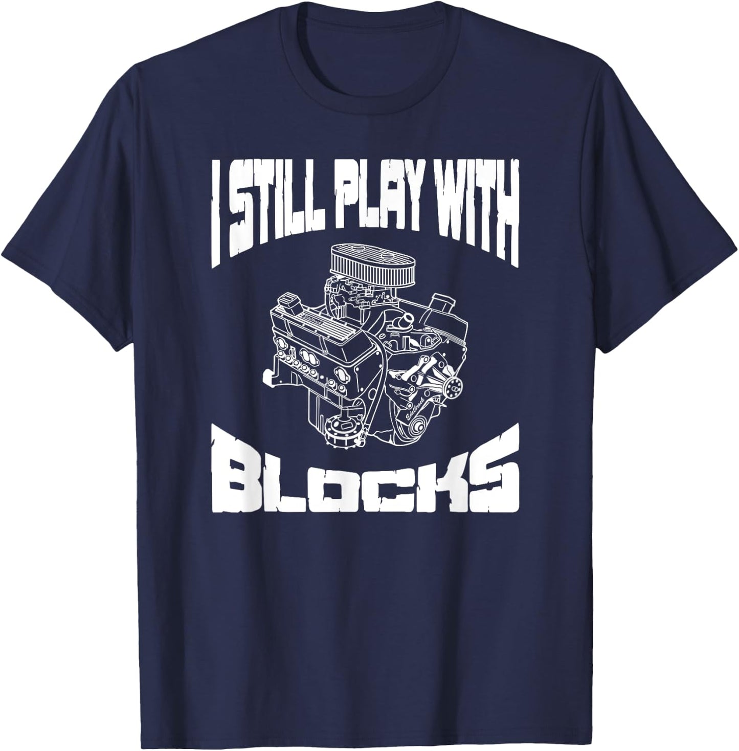 I Still Play With Blocks Funny Mechanic Racing Drag Car Race T-Shirt - T-Shirt | Navy