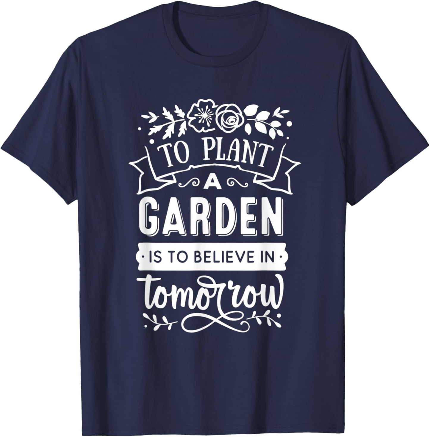 To Plant A Garden Is To Believe In Tomorrow Gardening T-Shirt - T-Shirt | Navy
