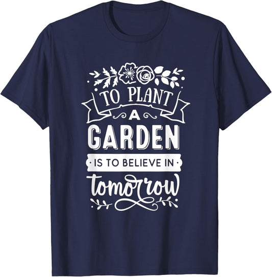 To Plant A Garden Is To Believe In Tomorrow Gardening T-Shirt - T-Shirt | Navy