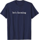 He's Farming | Funny Farmer's Wife Farmer Widow Sarcastic T-Shirt - T-Shirt | Navy