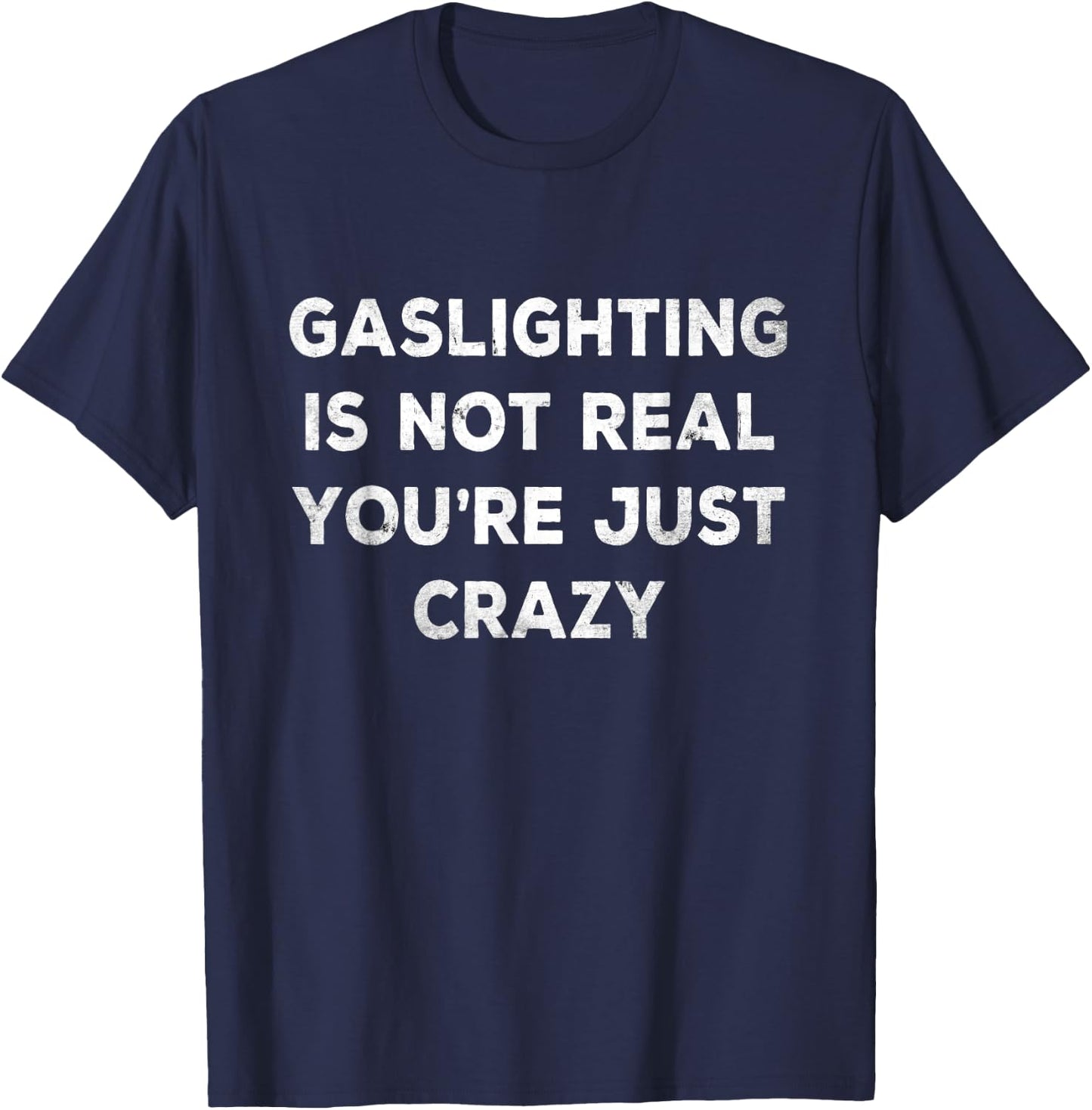 Gaslighting in Not Real You're just crazy T-Shirt - T-Shirt | Navy