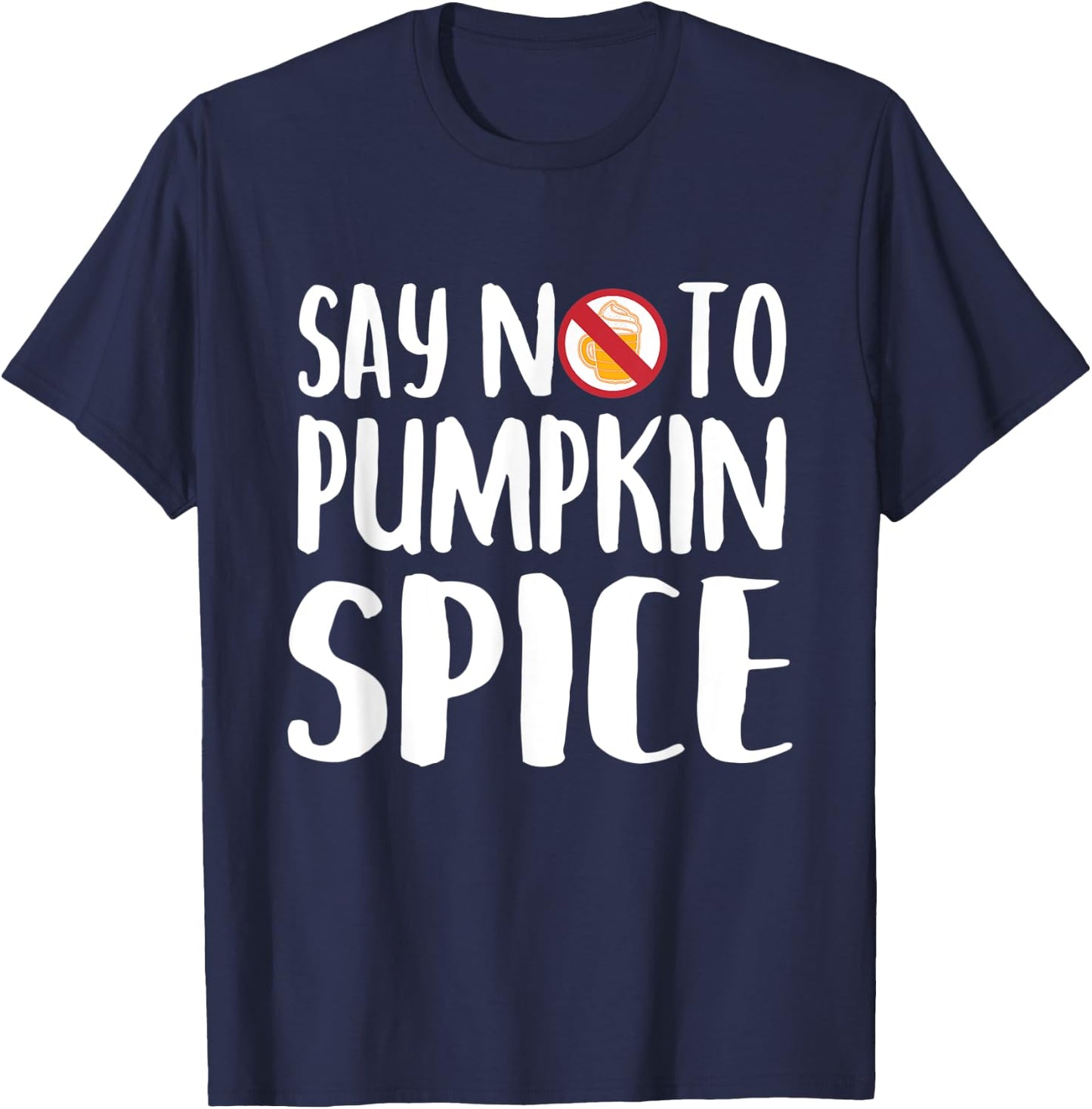 Say No To Pumpkin Spice Halloween Fall Season Gift T-Shirt - T-Shirt | Navy