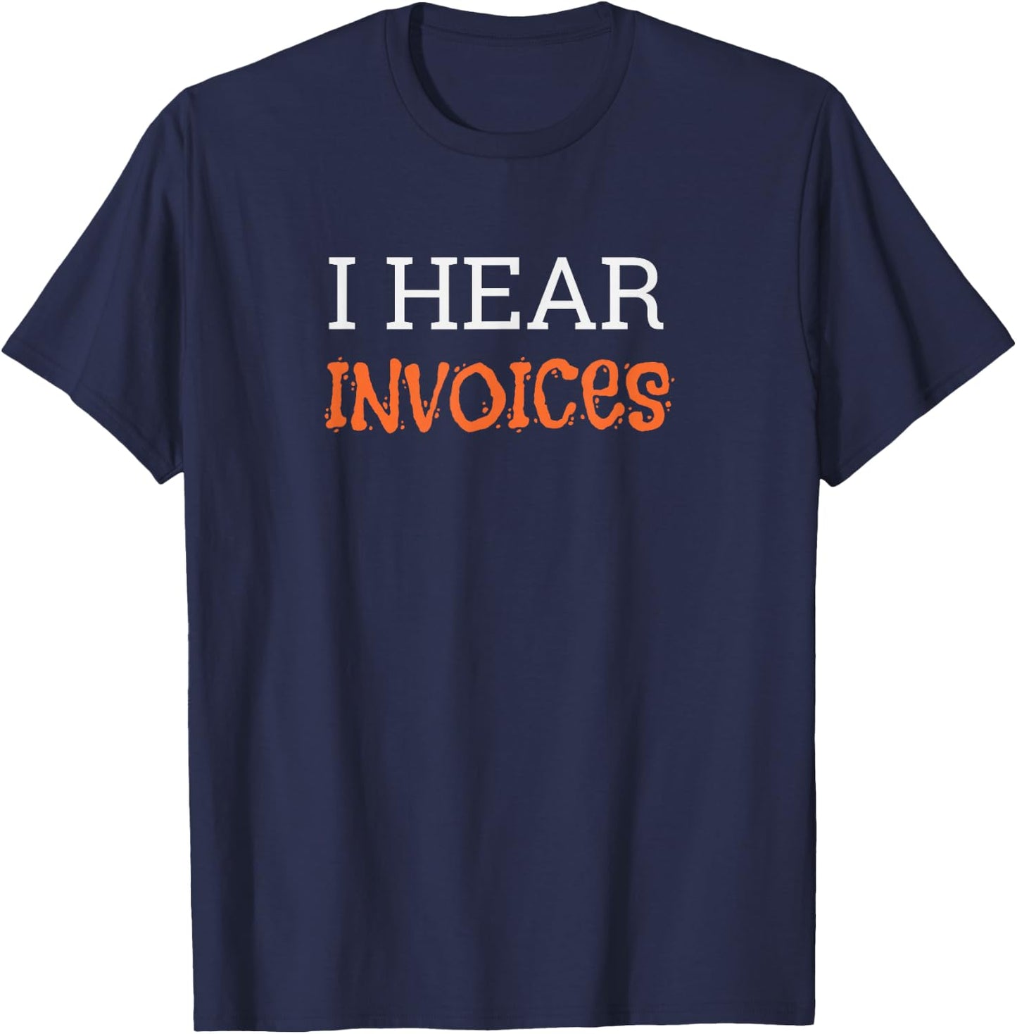 I Hear Invoices T-Shirt - T-Shirt | Navy