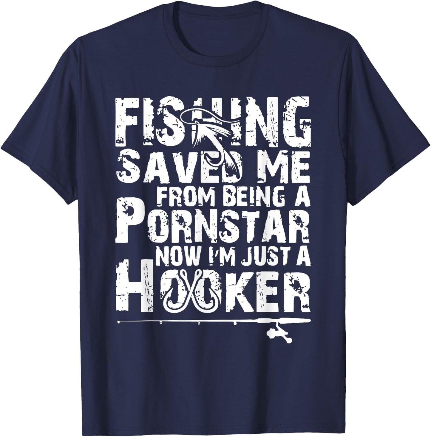 Fishing Saved Me From Being A Pornstar Now I'm Just A Hooker T-Shirt - T-Shirt | Navy