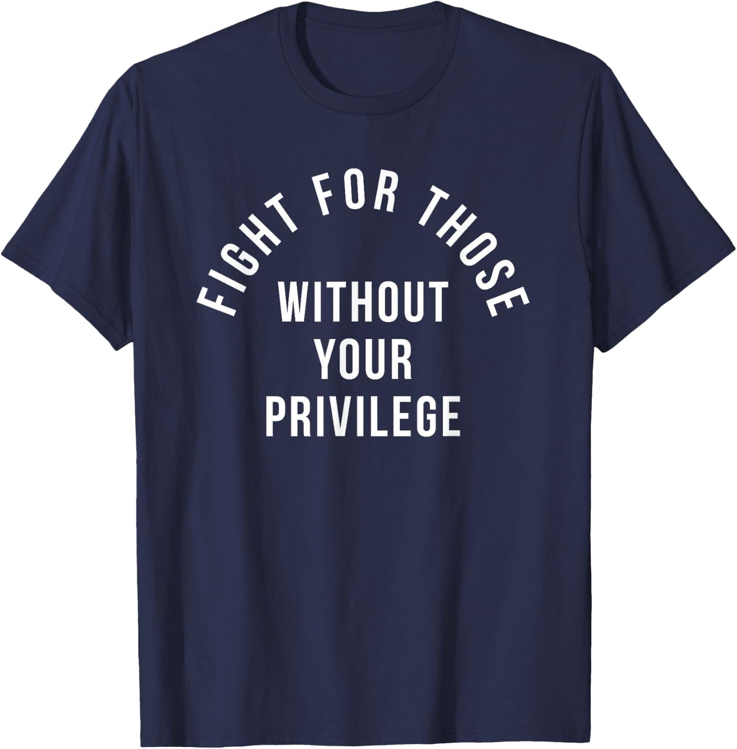 Fight For Those Without Your Privilege T-Shirt - T-Shirt | Navy