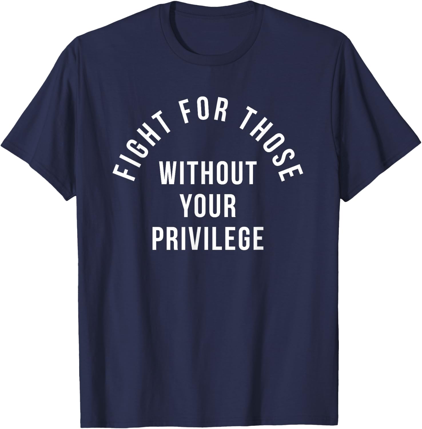 Fight For Those Without Your Privilege T-Shirt - T-Shirt | Navy