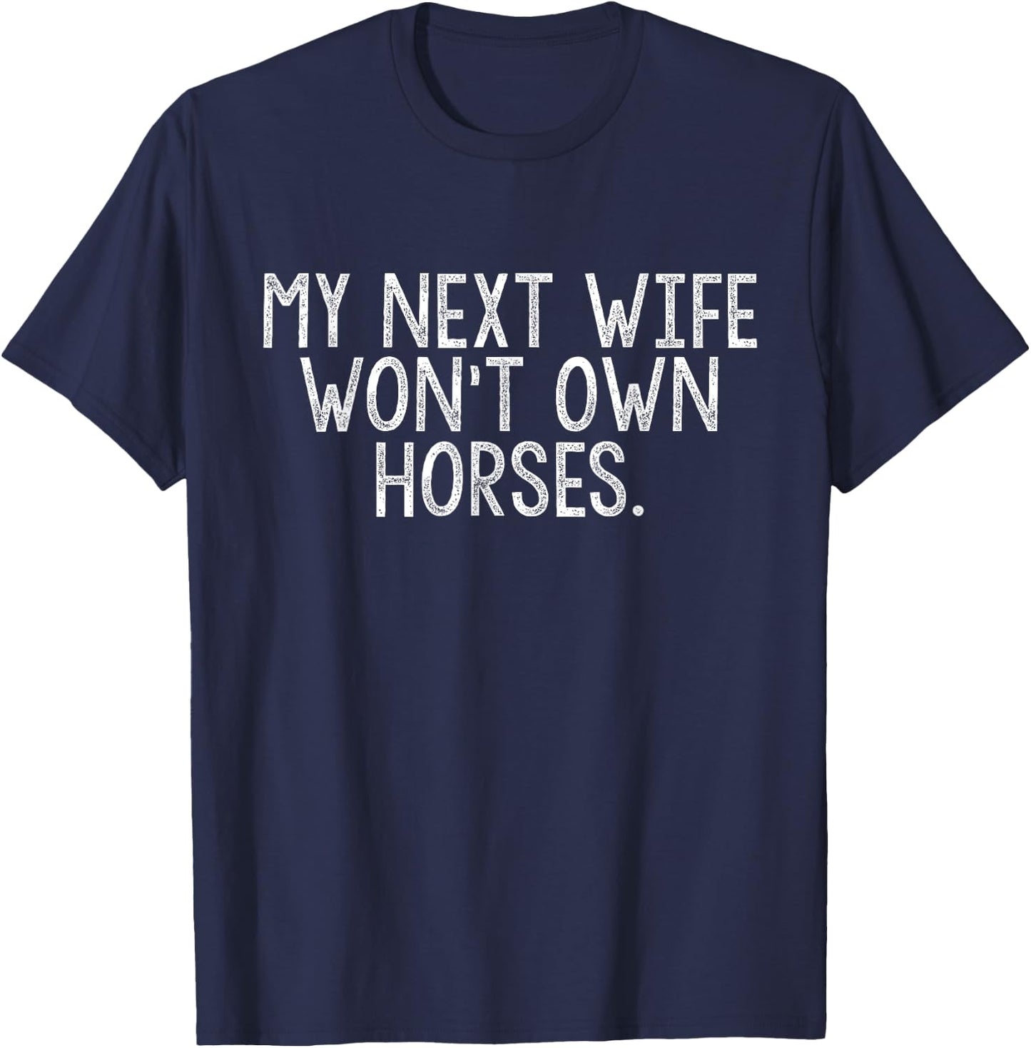 My Next Wife Won't Own Horses T-Shirt - T-Shirt | Navy