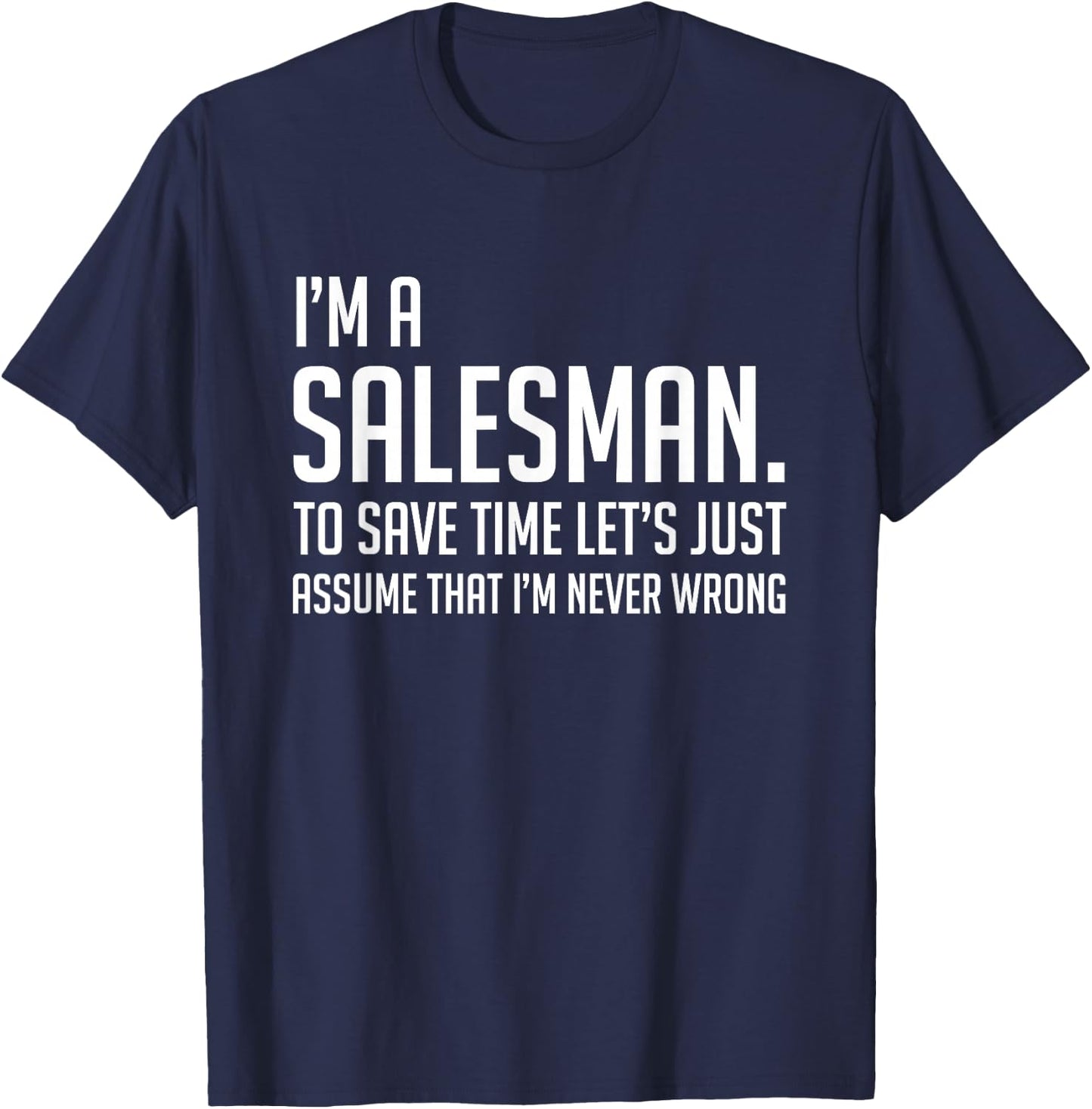 Im A Salesman Lets Just Assume Im Never Wrong Shirt T-Shirt - T-Shirt | Navy