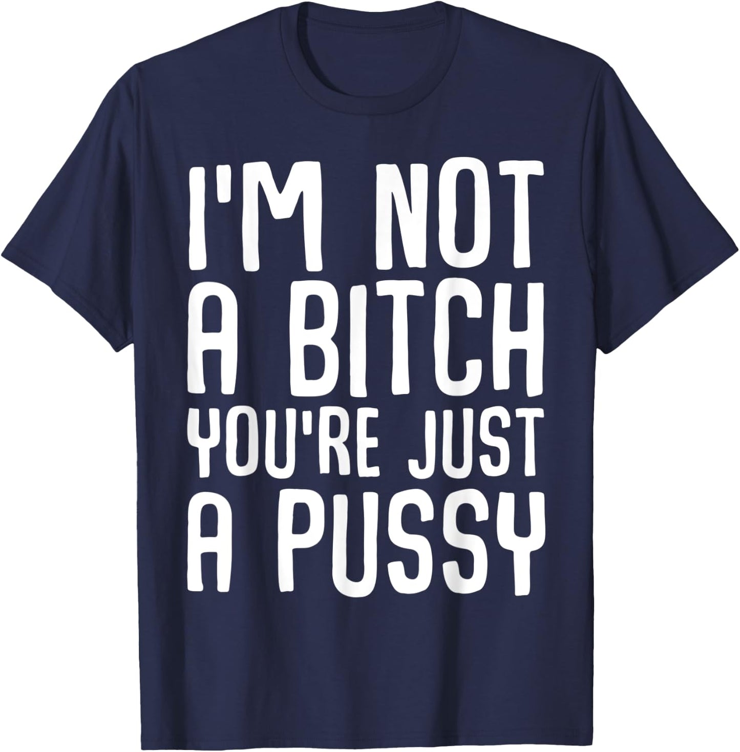 I'm not a bitch you're just a pussy Funny ironic quote T-Shirt - T-Shirt | Navy