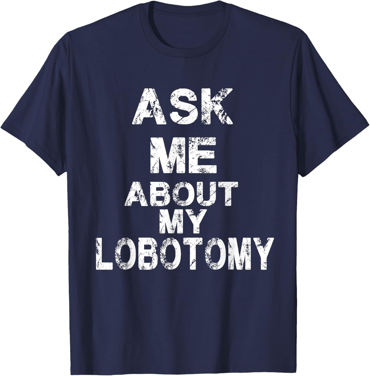 Ask Me About My Lobotomy Funny Typography T-Shirt - T-Shirt | Navy