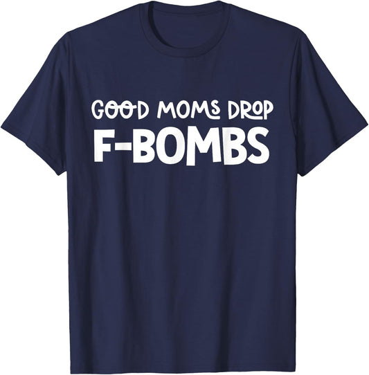 Good Moms Drop F-Bombs Cussing Mom Cursing Mom Gifts T-Shirt - T-Shirt | Navy