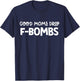 Good Moms Drop F-Bombs Cussing Mom Cursing Mom Gifts T-Shirt - T-Shirt | Navy