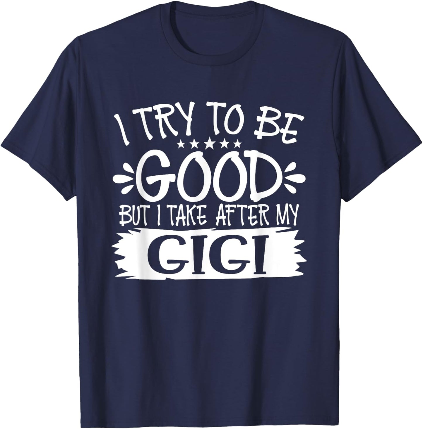 I Try to Be Good But I Take After My Gigi - Family T-Shirt - T-Shirt | Navy