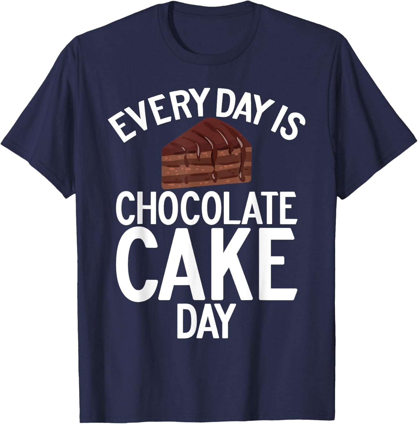 Every Day is Chocolate Cake Day Chocolate Cake T-Shirt - T-Shirt | Navy