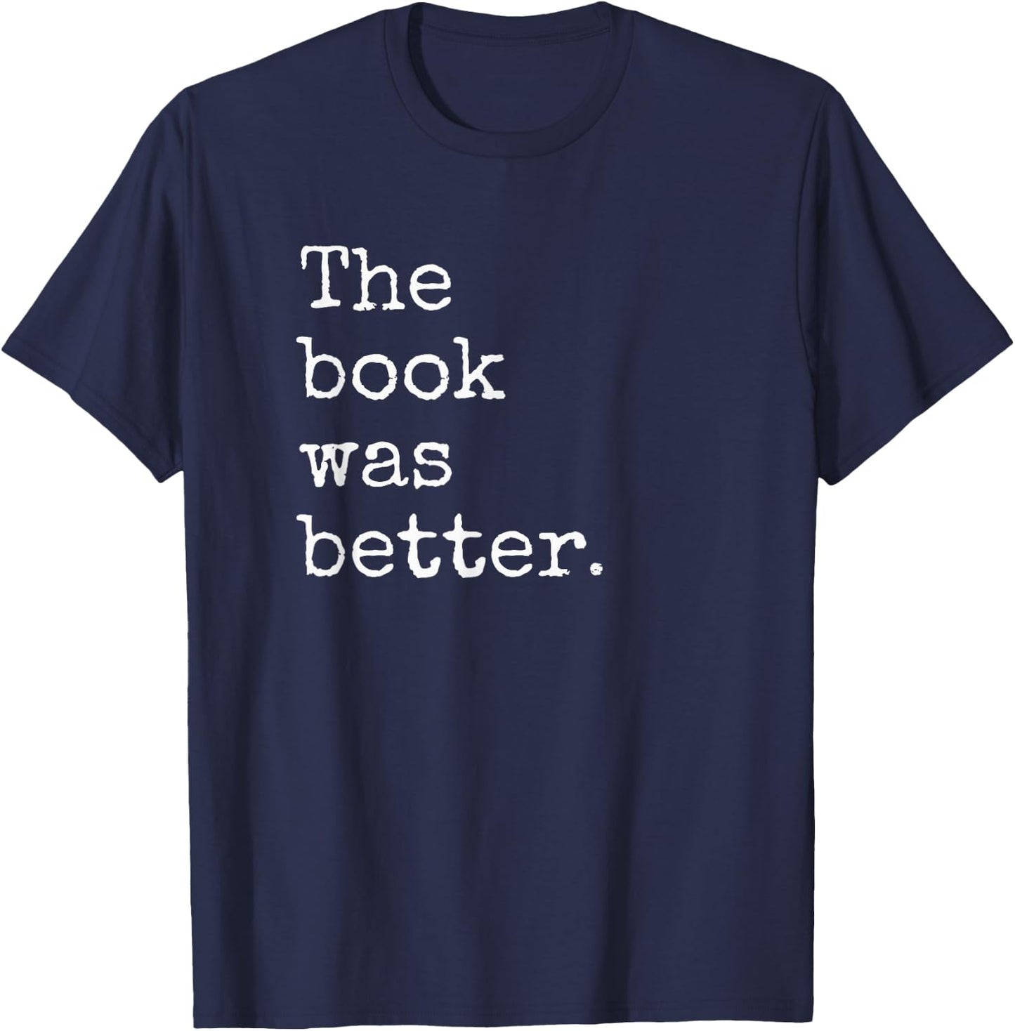 The Book Was Better Funny Book Reading Snob Bookworm Quote T-Shirt - T-Shirt | Navy