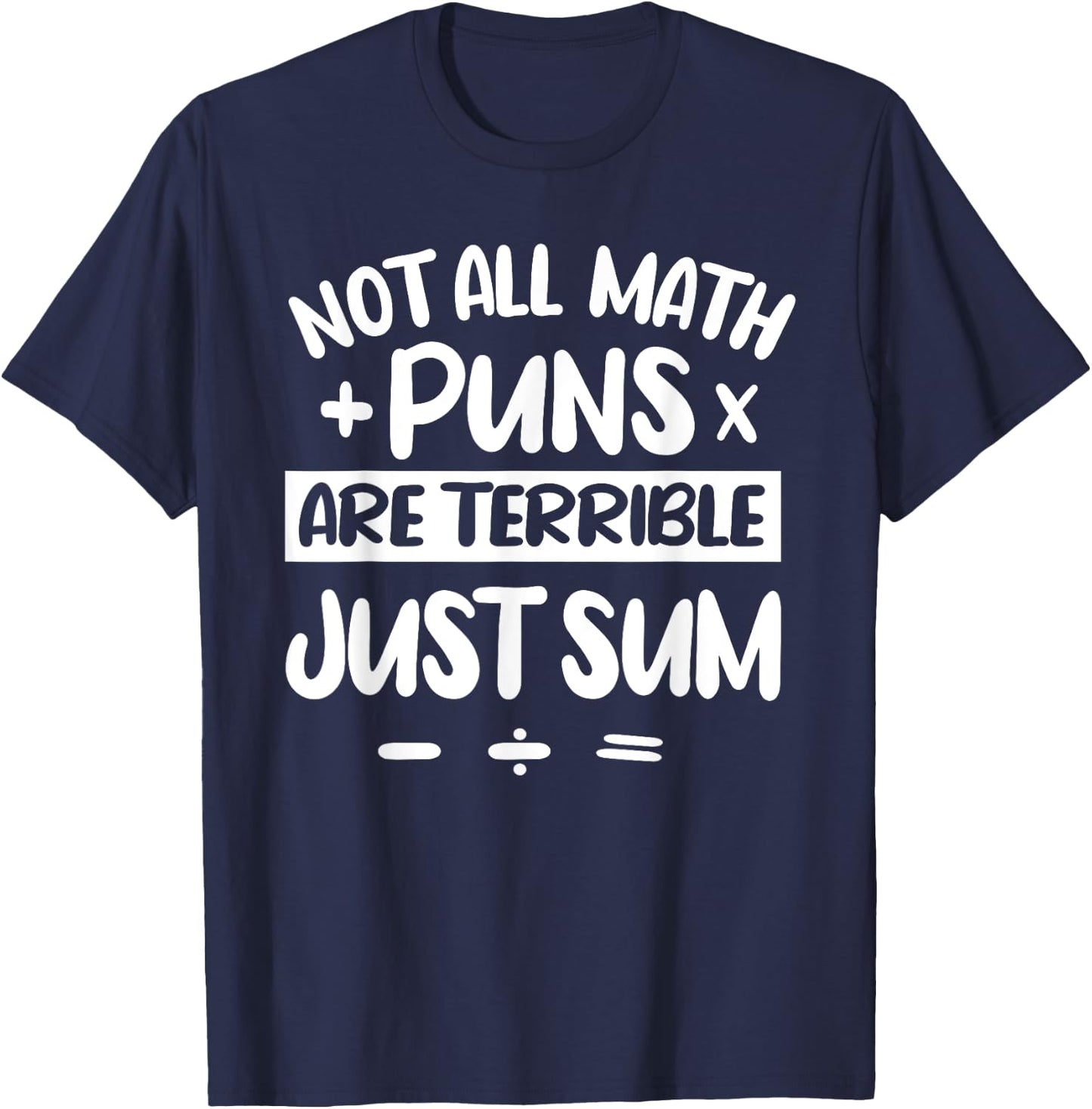 Not All Math Puns Are Terrible Just Sum Mathematics Math T-Shirt - T-Shirt | Navy