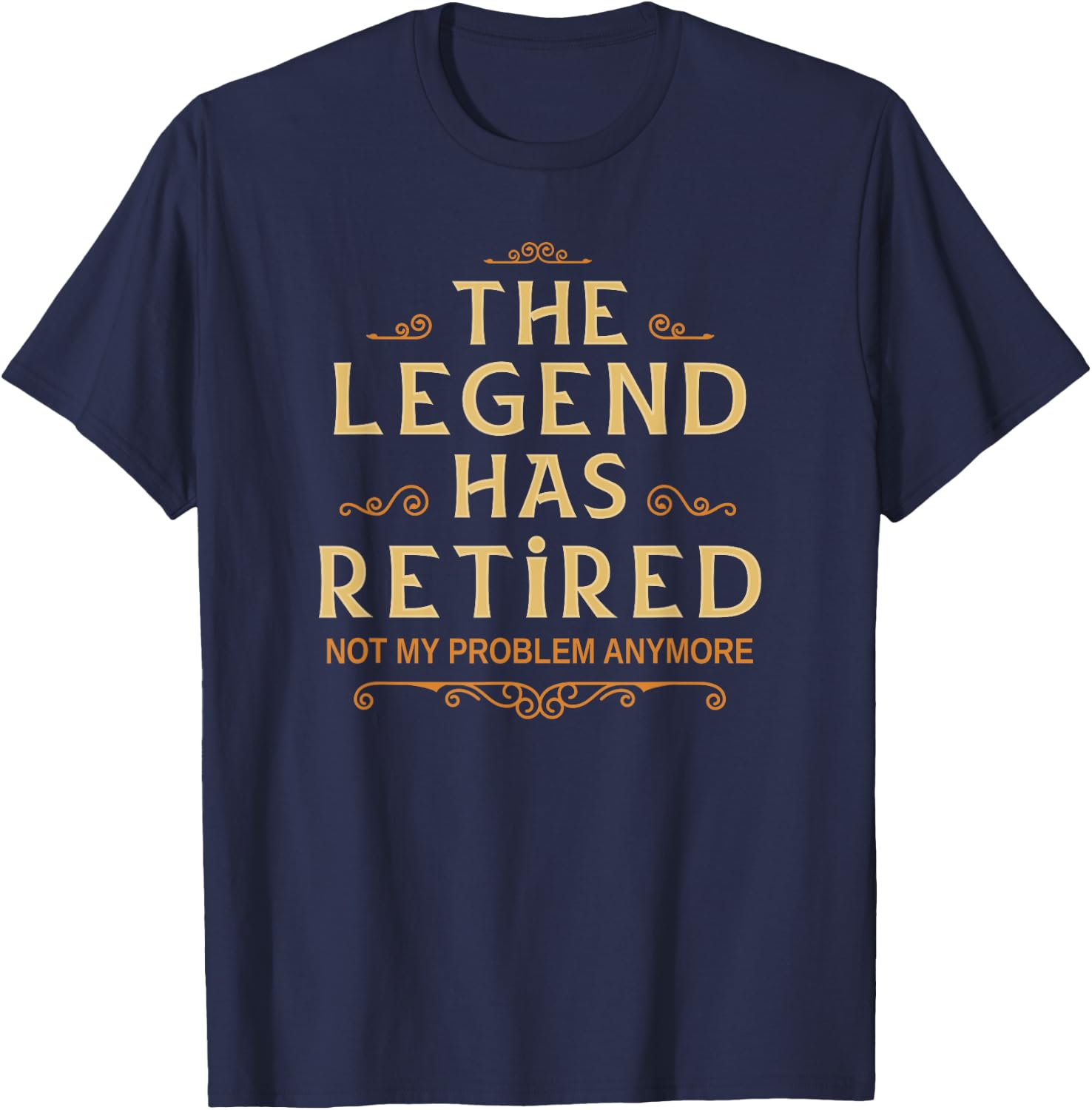 The Legend Has Retired Not My Problem Anymore Men Retirement T-Shirt - T-Shirt | Navy