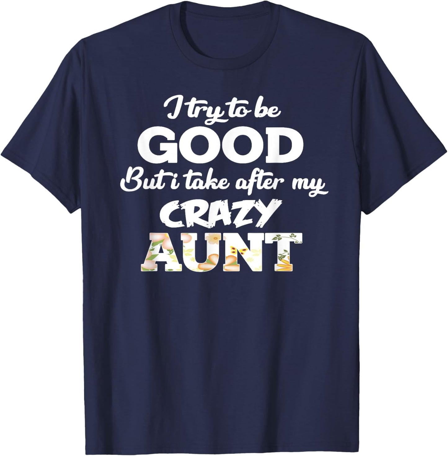 I Try To Be Good But I Take After My Crazy Aunt - Floral T-Shirt - T-Shirt | Navy