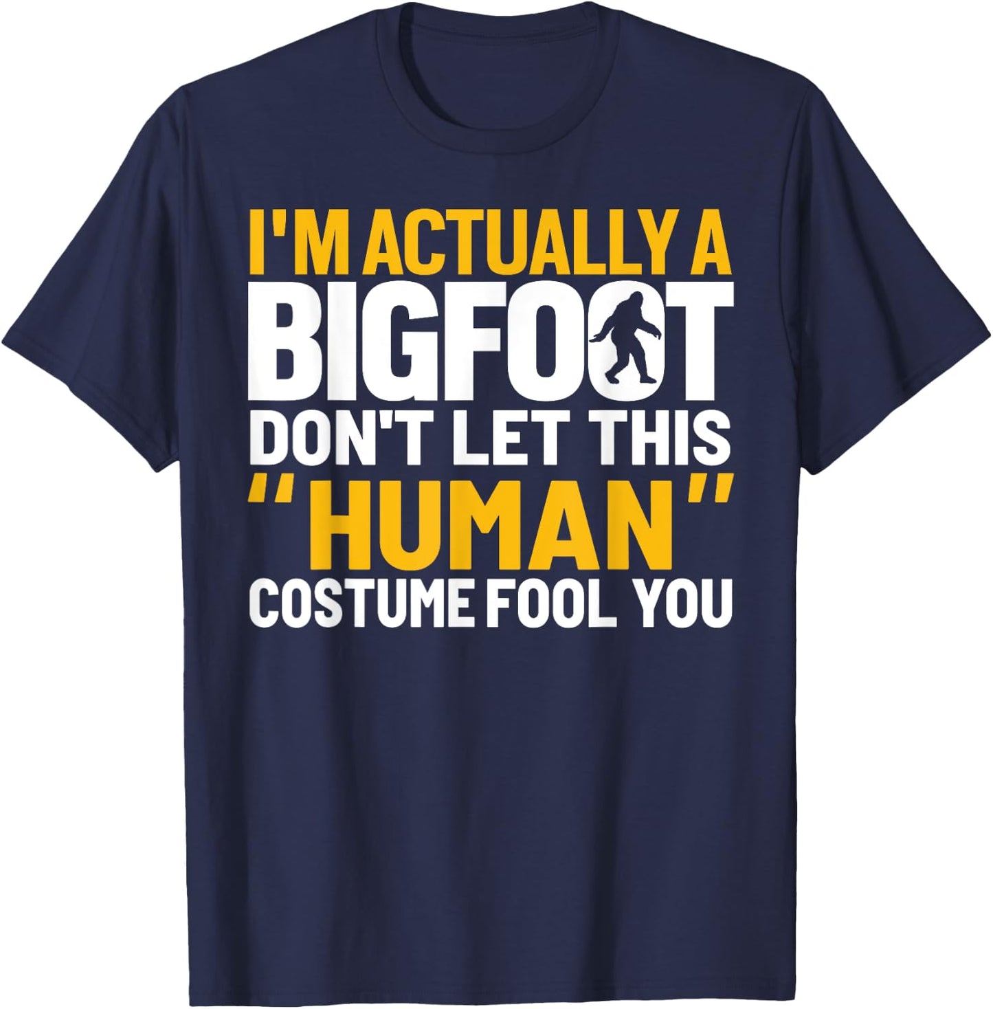 Don't Let This Human Costume Fool You I'm Actually A Bigfoot T-Shirt - T-Shirt | Navy
