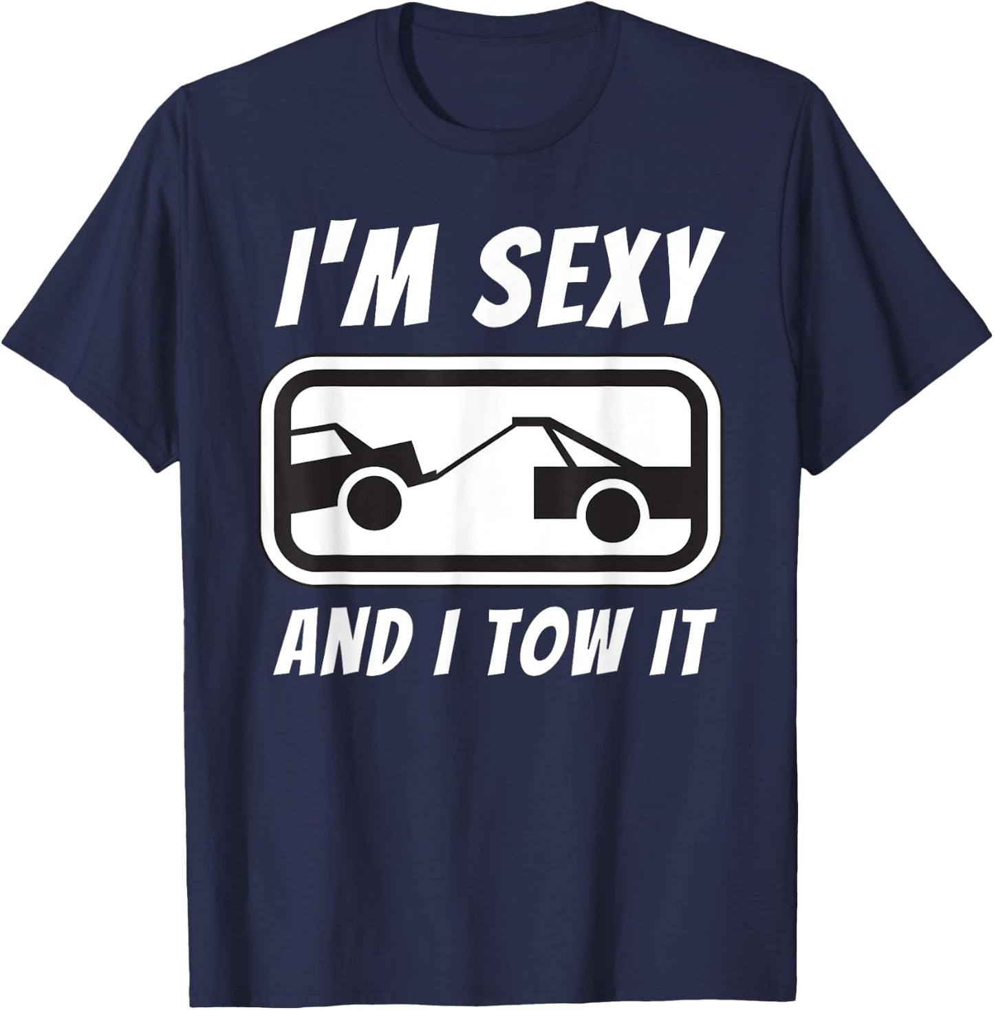 I'm Sexy And I Tow It - Tow Truck Driver & Tow Operator T-Shirt - T-Shirt | Navy