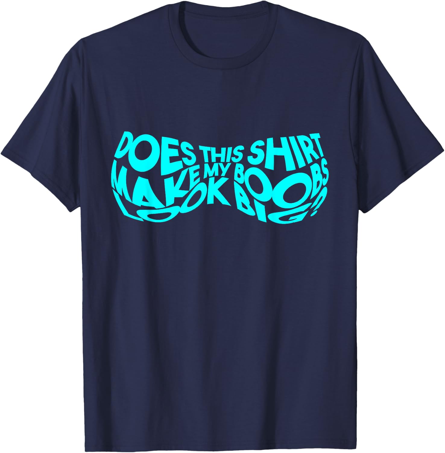 Does This Make My Boobs Look Big Funny Novelty T-Shirt - T-Shirt | Navy
