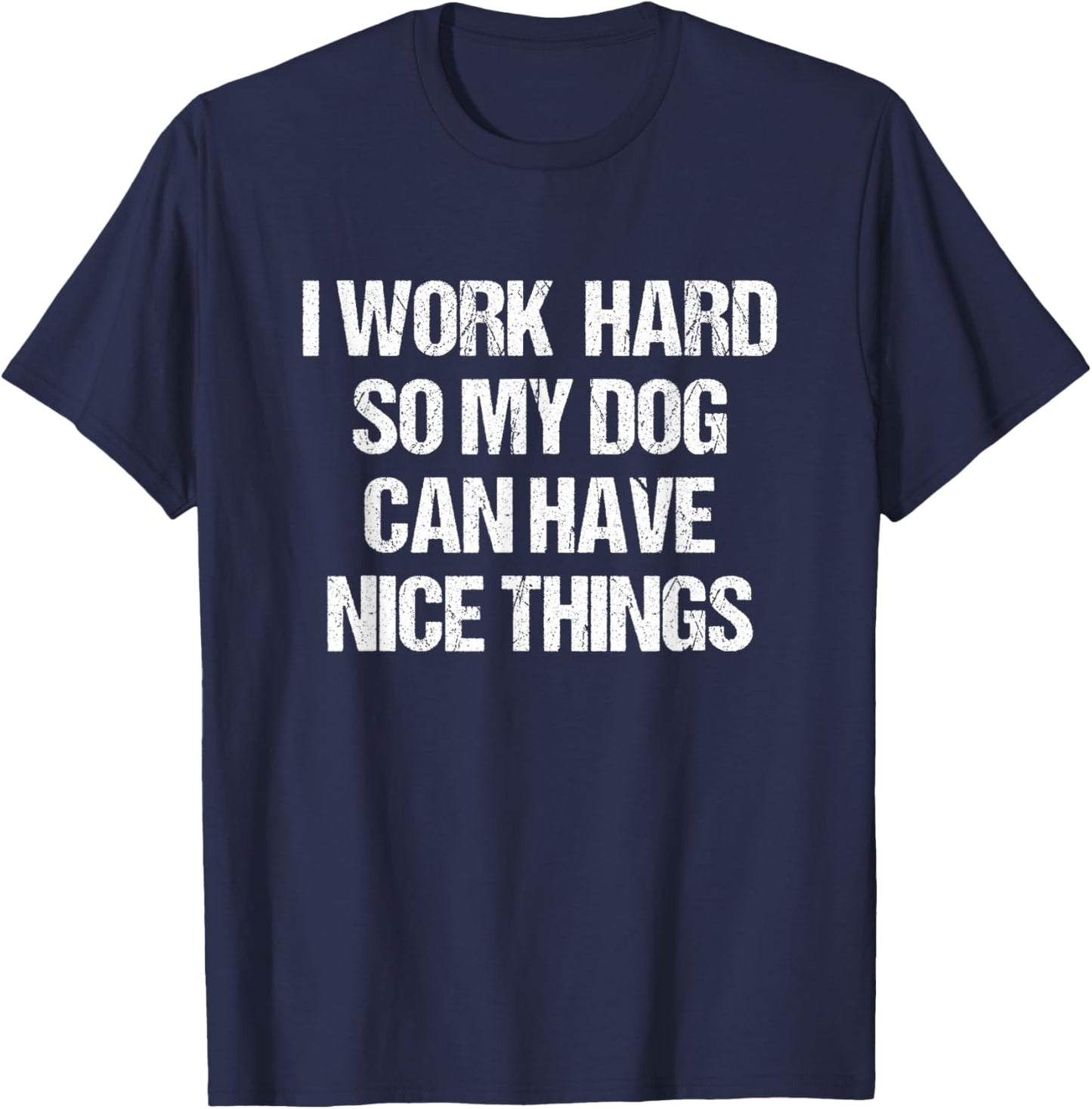 I Work Hard So My Dog Can Have Nice Things Funny Dog Owner T-Shirt - T-Shirt | Navy
