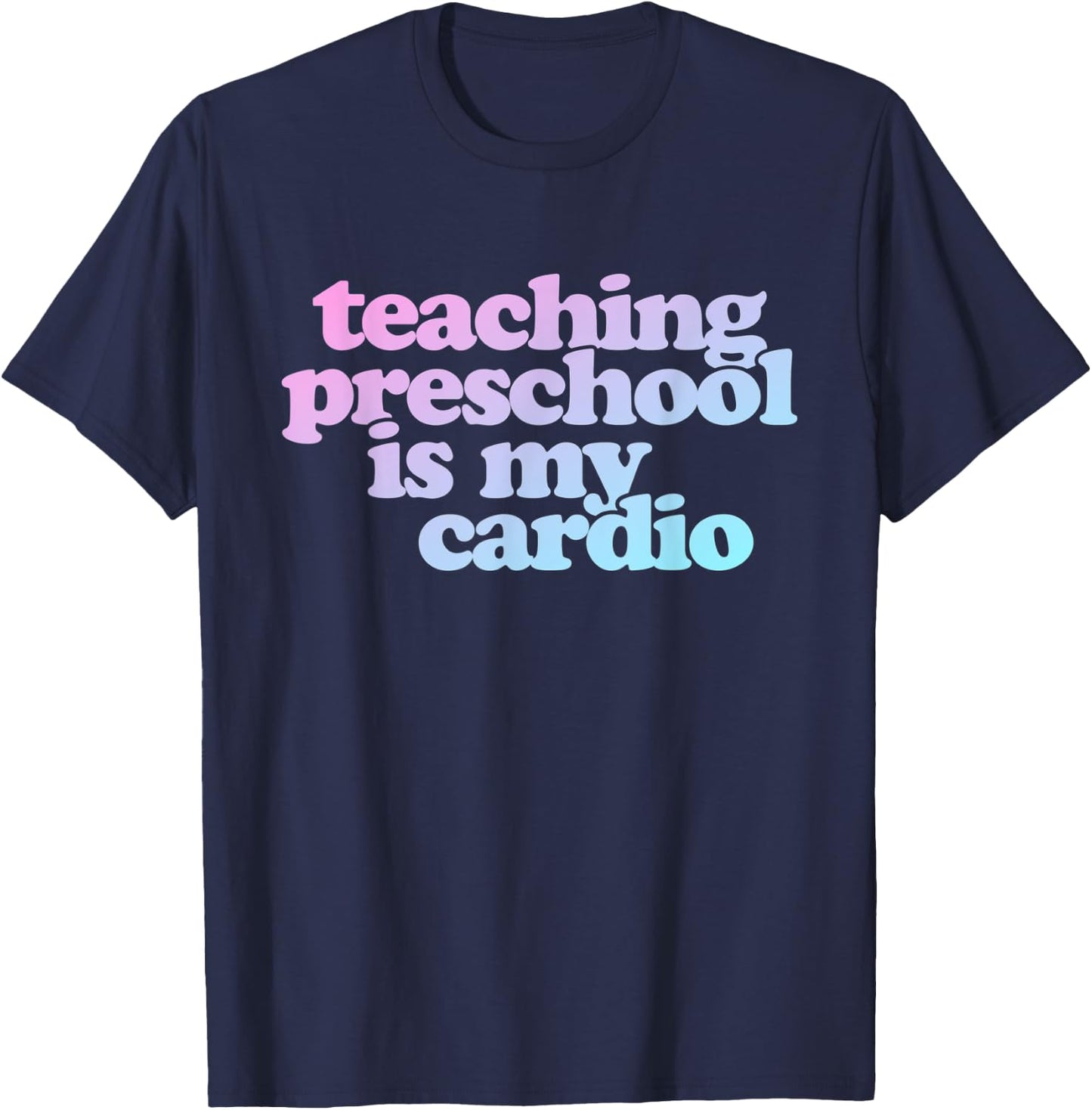 Teaching Preschool Is My Cardio T-Shirt - T-Shirt | Navy