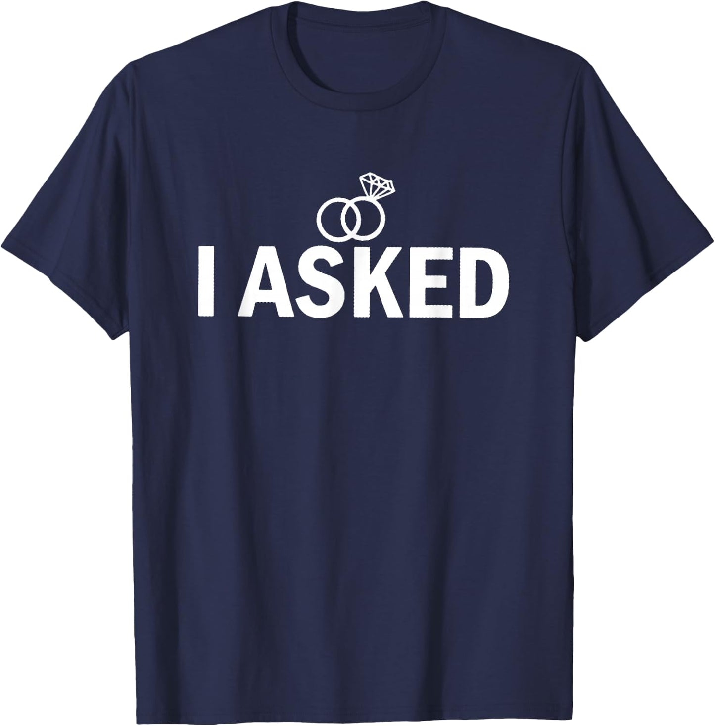 I Asked and I Said Yes Engagement Proposal T-Shirt - T-Shirt | Navy