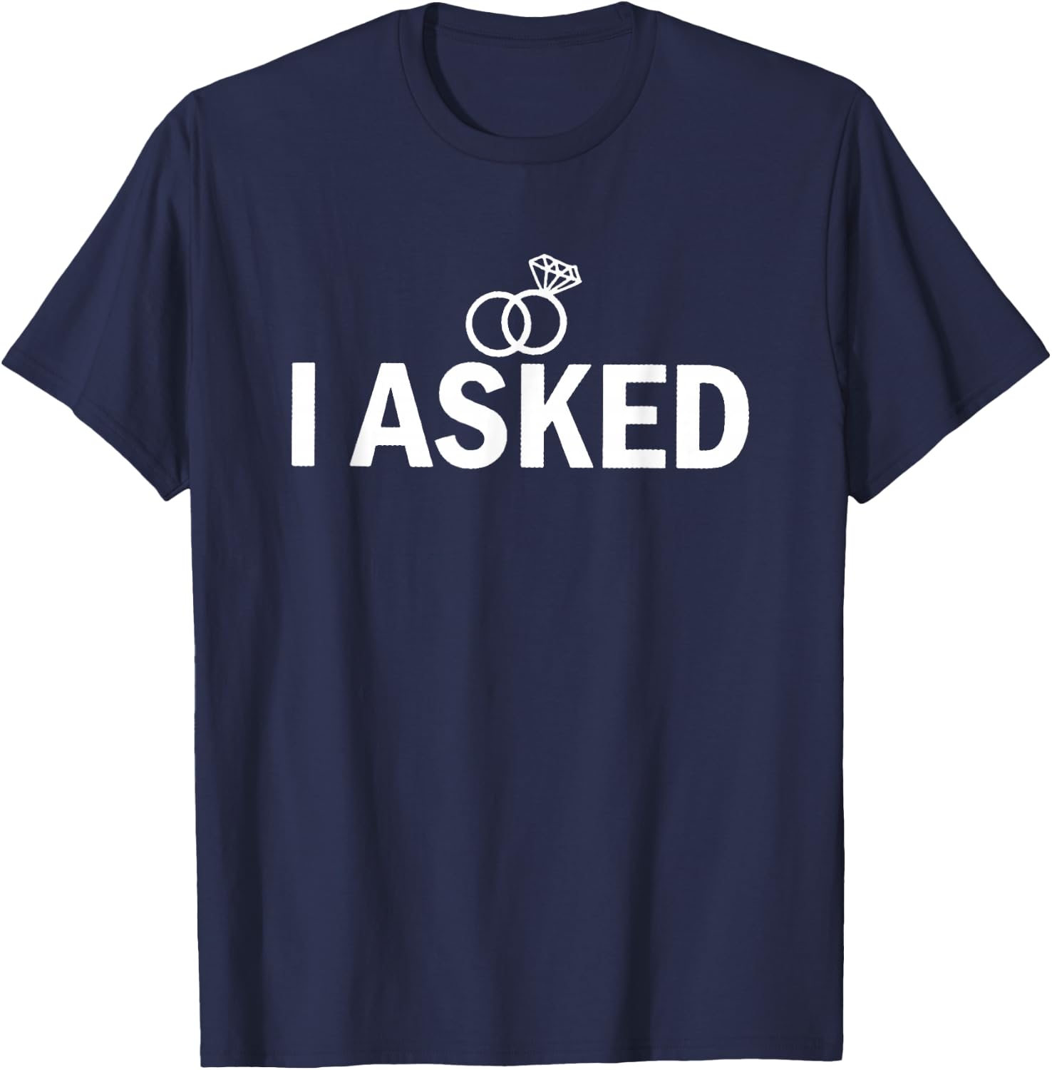 I Asked and I Said Yes Engagement Proposal T-Shirt - T-Shirt | Navy