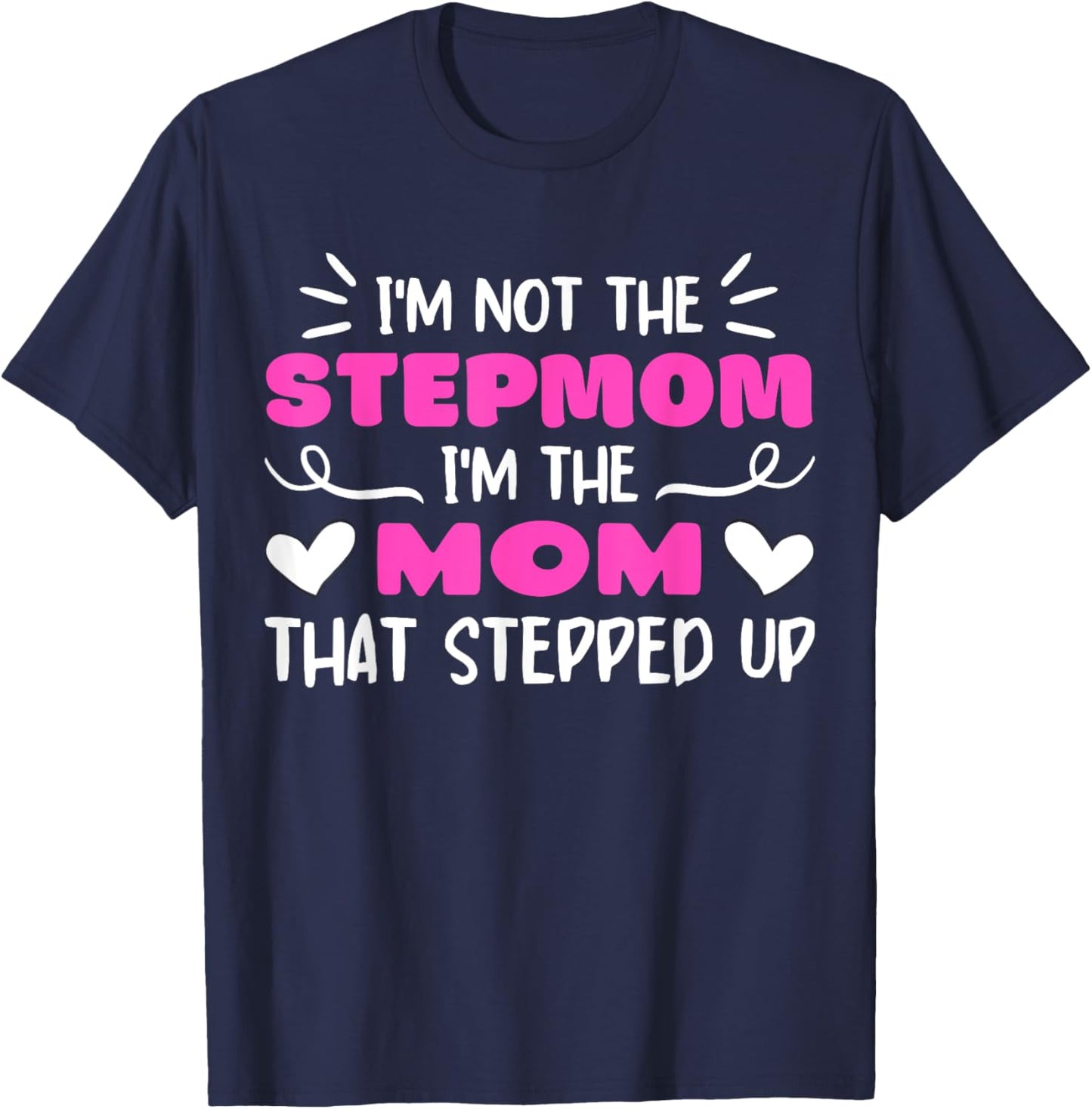 I'm Not The Stepmom I'm The Mom That Stepped Up Quote T-Shirt - T-Shirt | Navy