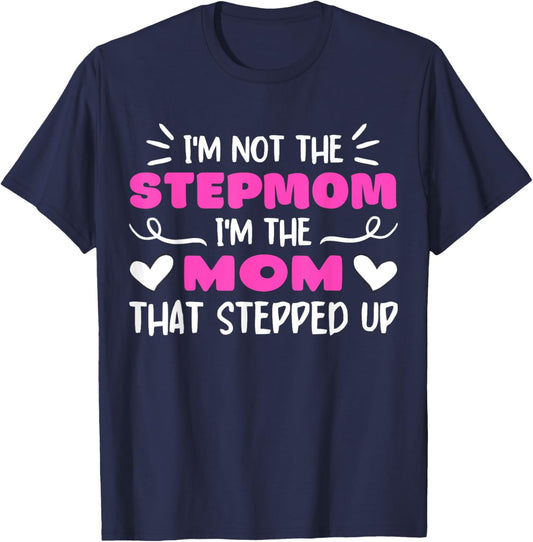 I'm Not The Stepmom I'm The Mom That Stepped Up Quote T-Shirt - T-Shirt | Navy
