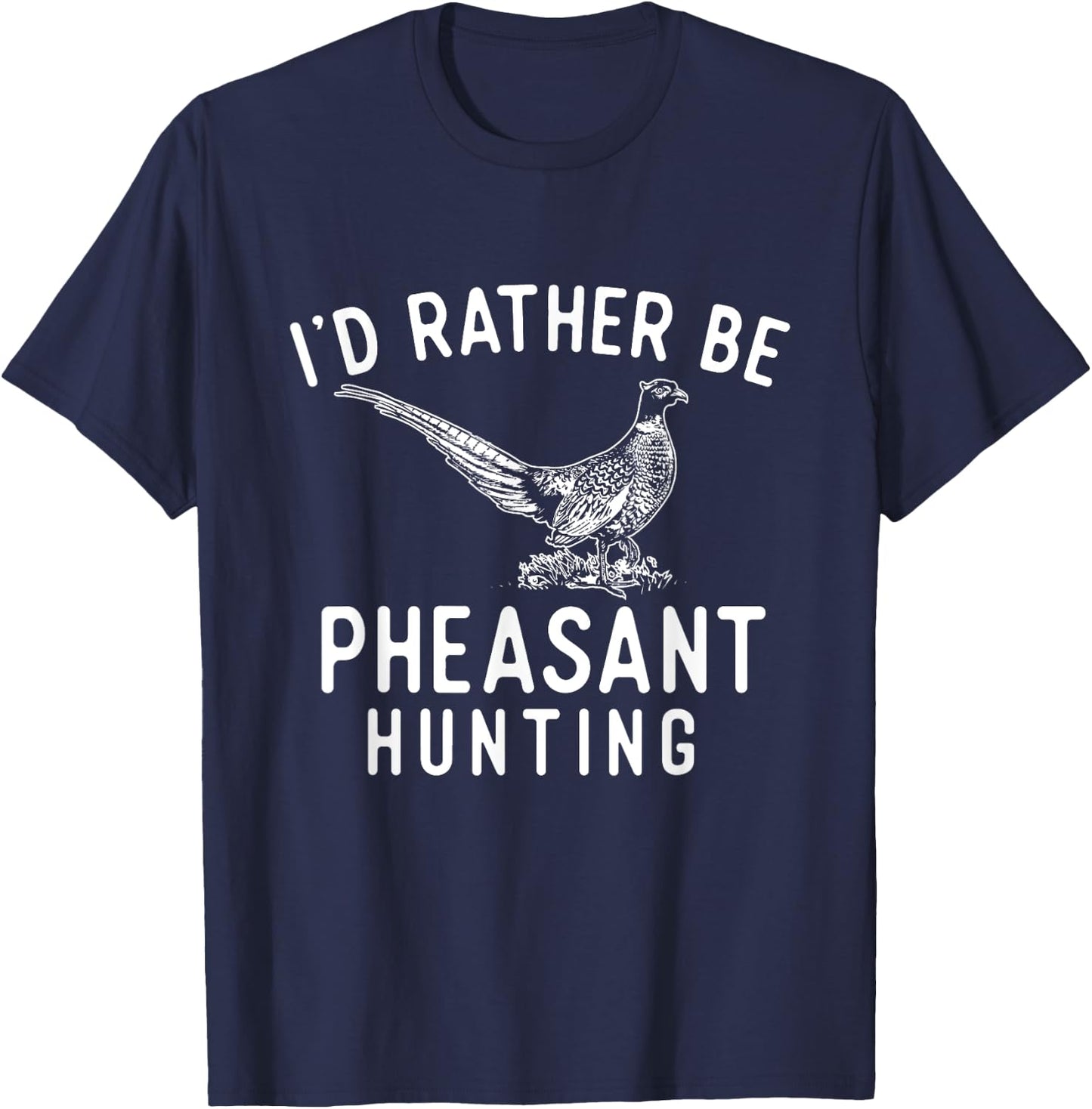 I'd Rather Be Pheasant Hunting - Pheasant Hunter Bird Hunter T-Shirt - T-Shirt | Navy