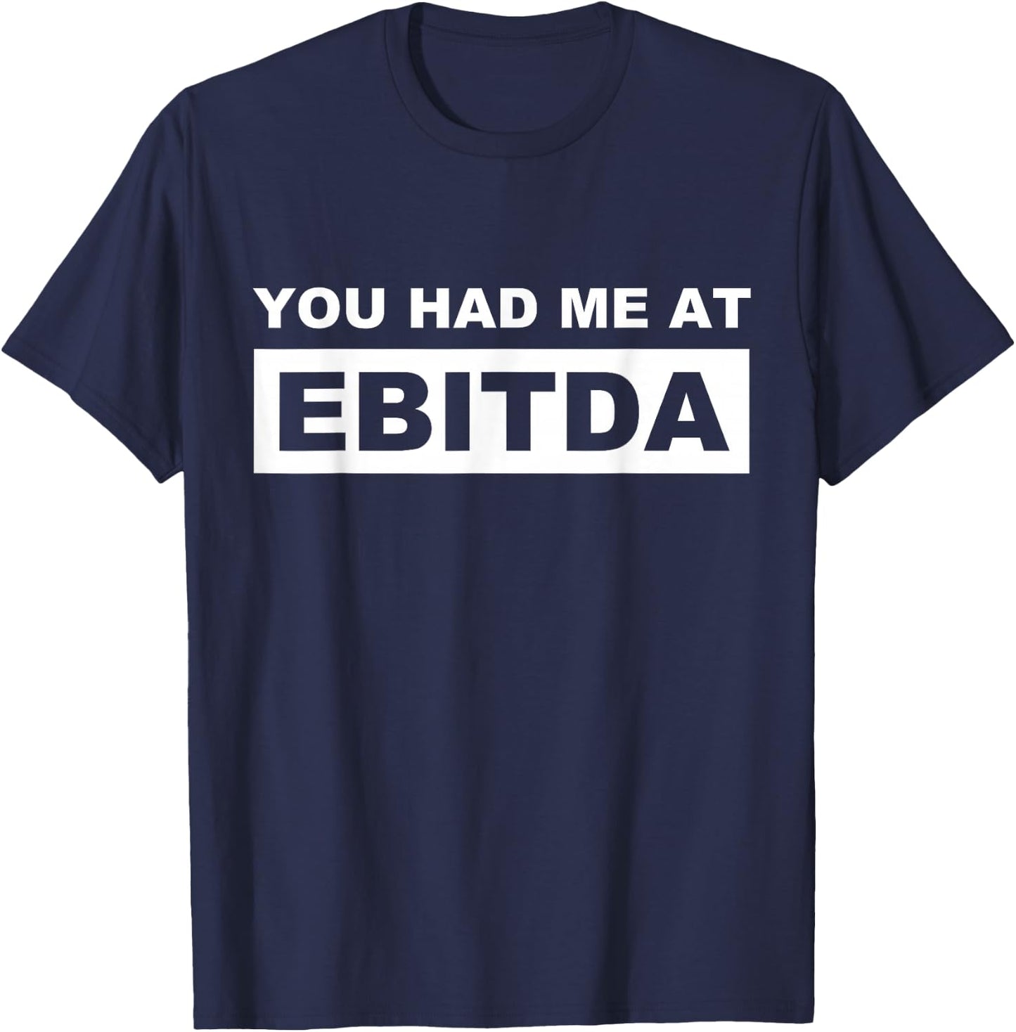You Had Me At EBITDA Funny Accountant Geek Jargon CPA Humor T-Shirt - T-Shirt | Navy