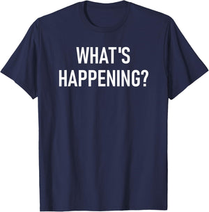 What's Happening, Funny, Jokes, Sarcastic T-Shirt - T-Shirt | Navy