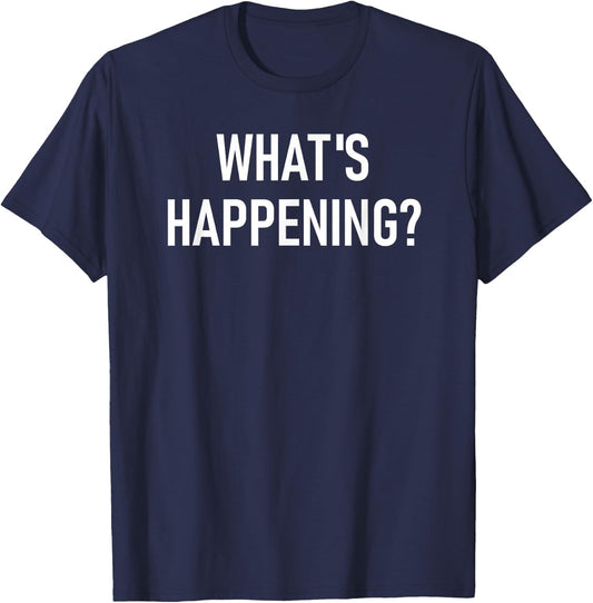 What's Happening, Funny, Jokes, Sarcastic T-Shirt - T-Shirt | Navy