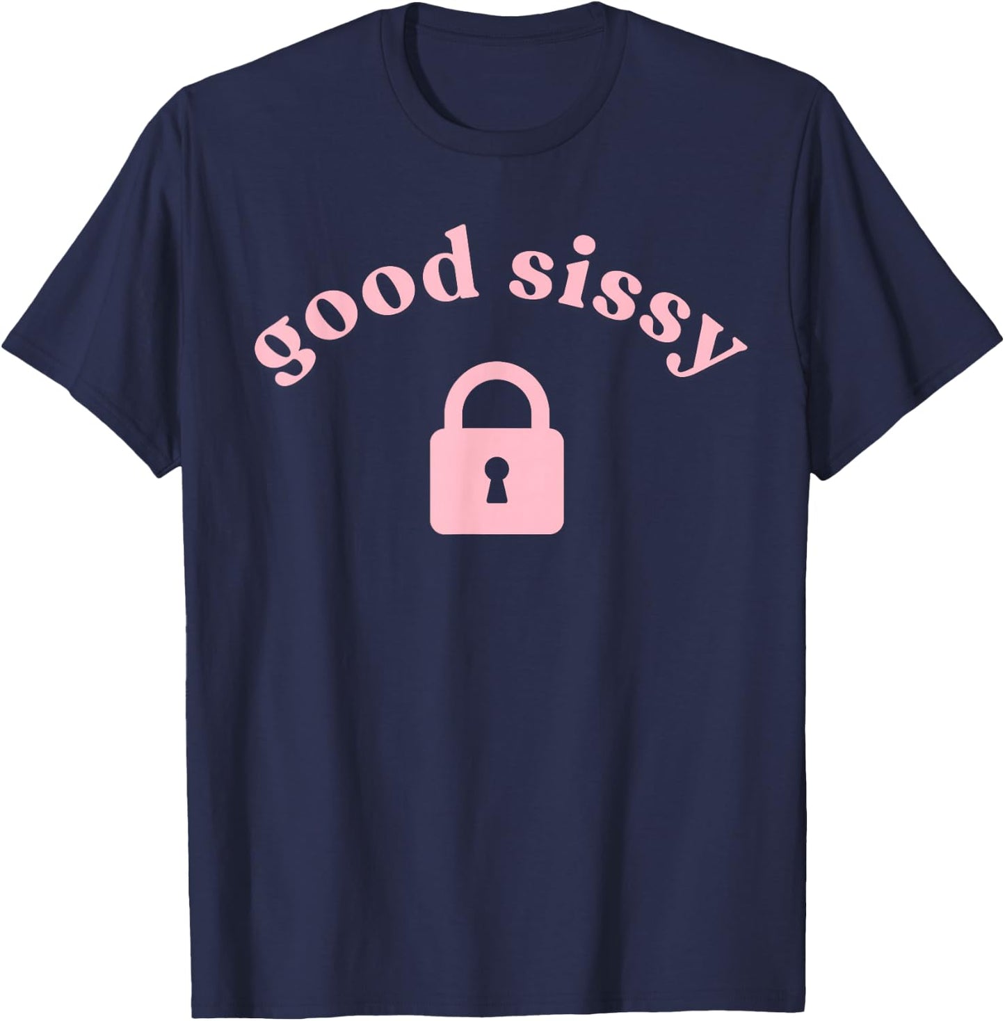Good Sissy with a Pink Chastity Lock T-Shirt - T-Shirt | Navy