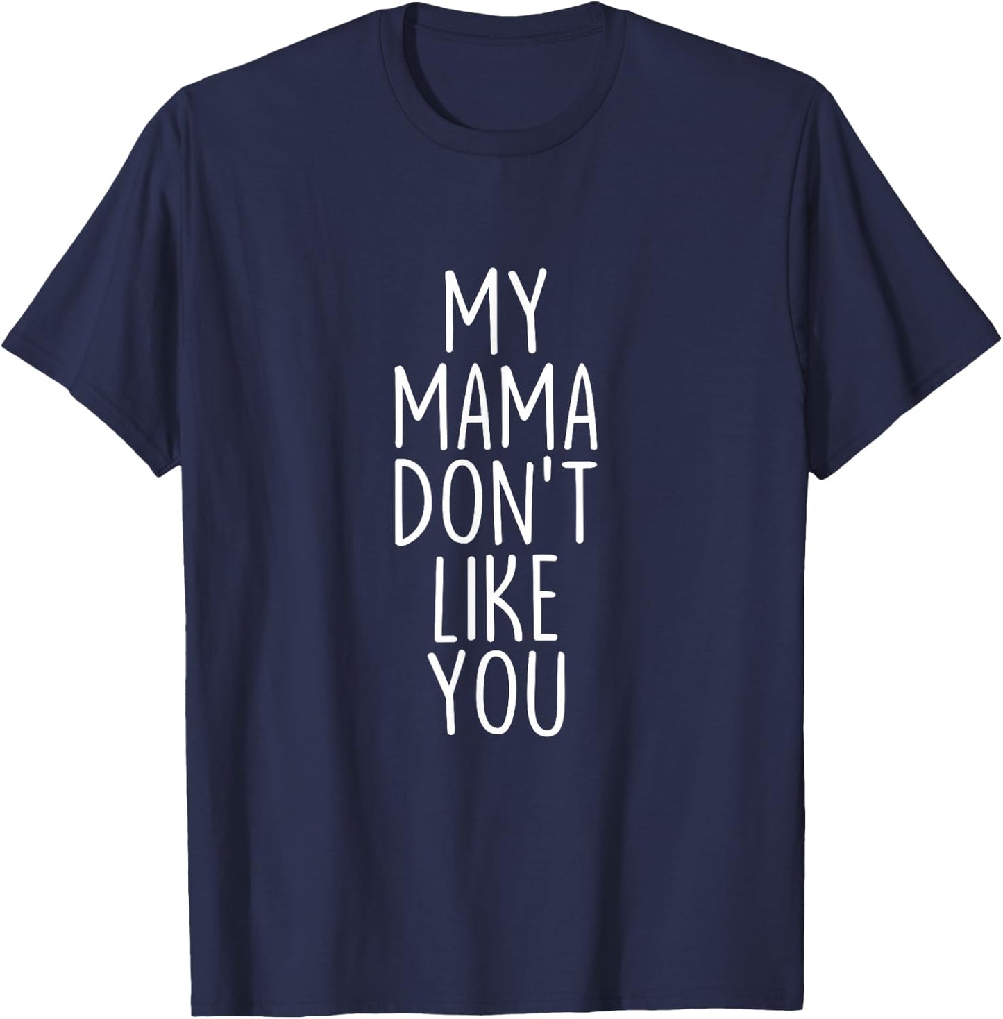 My Mama Don't Like You Funny Mother's Day T-Shirt - T-Shirt | Navy