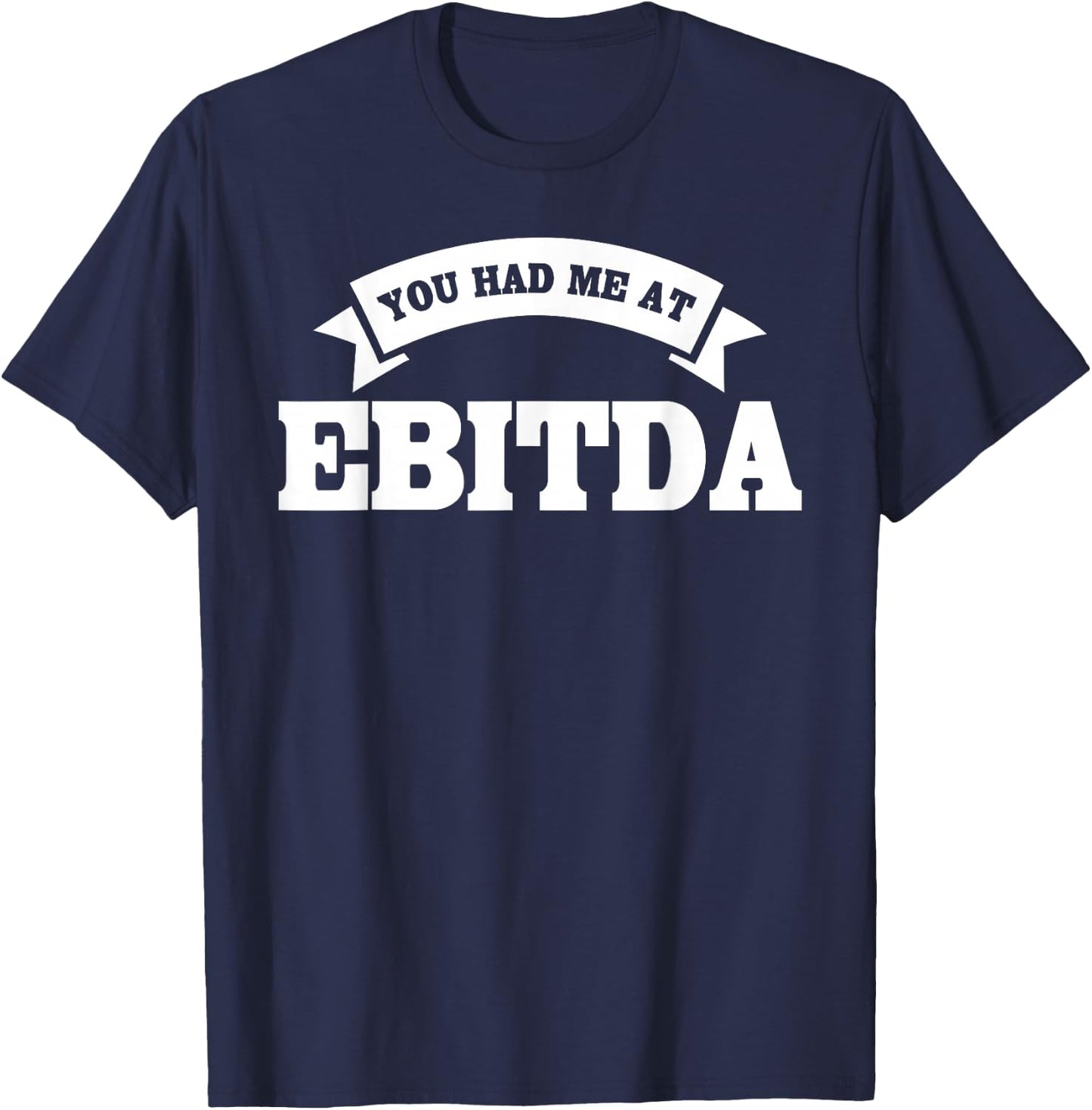 You Had Me At EBITDA Registered Qualified Accountant T-Shirt - T-Shirt | Navy