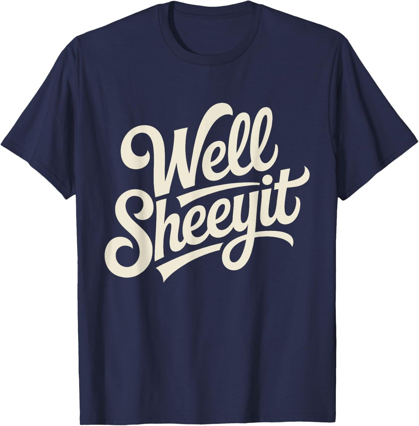 Well Sheeyit Funny Southern Saying Retro Humor Quote T-Shirt - T-Shirt | Navy