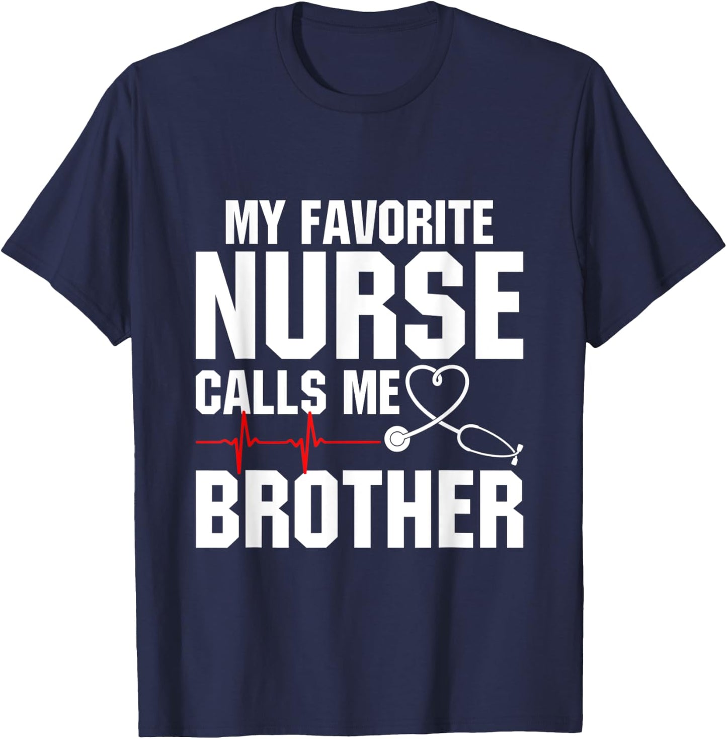 My Favorite Nurse Calls Me Brother T-Shirt - T-Shirt | Navy