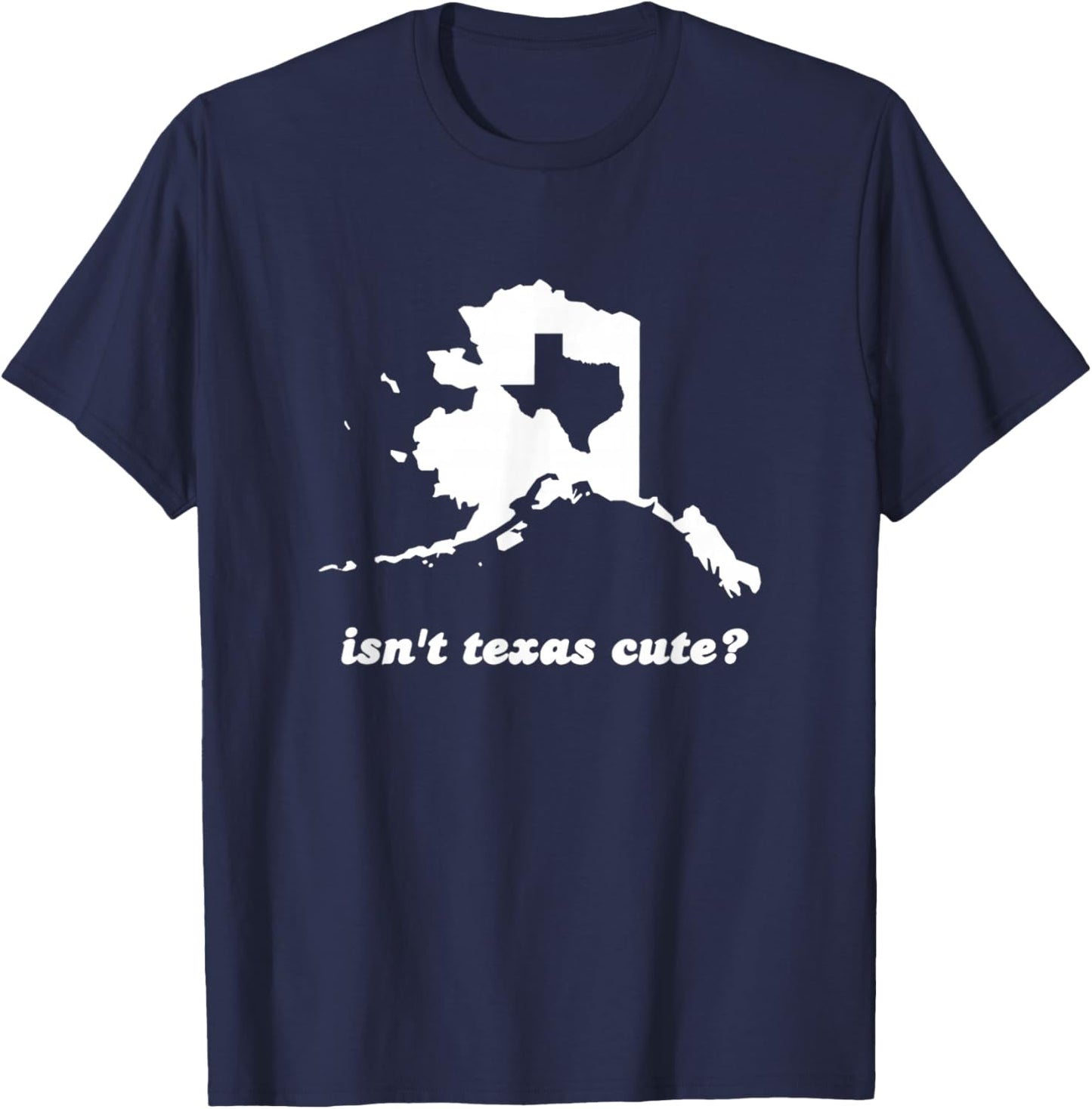 Funny Isn't Texas Cute Outline Fits In Alaska T-Shirt - T-Shirt | Navy