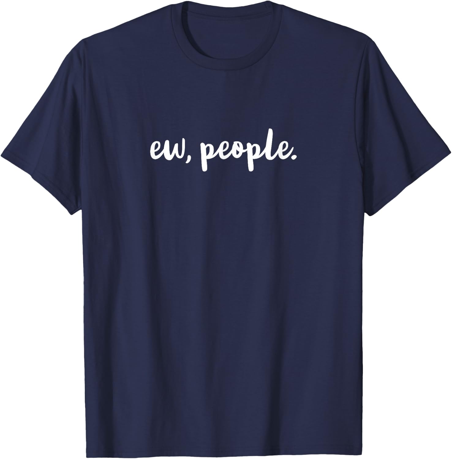 Ew, People - funny sarcastic t shirt T-Shirt - T-Shirt | Navy