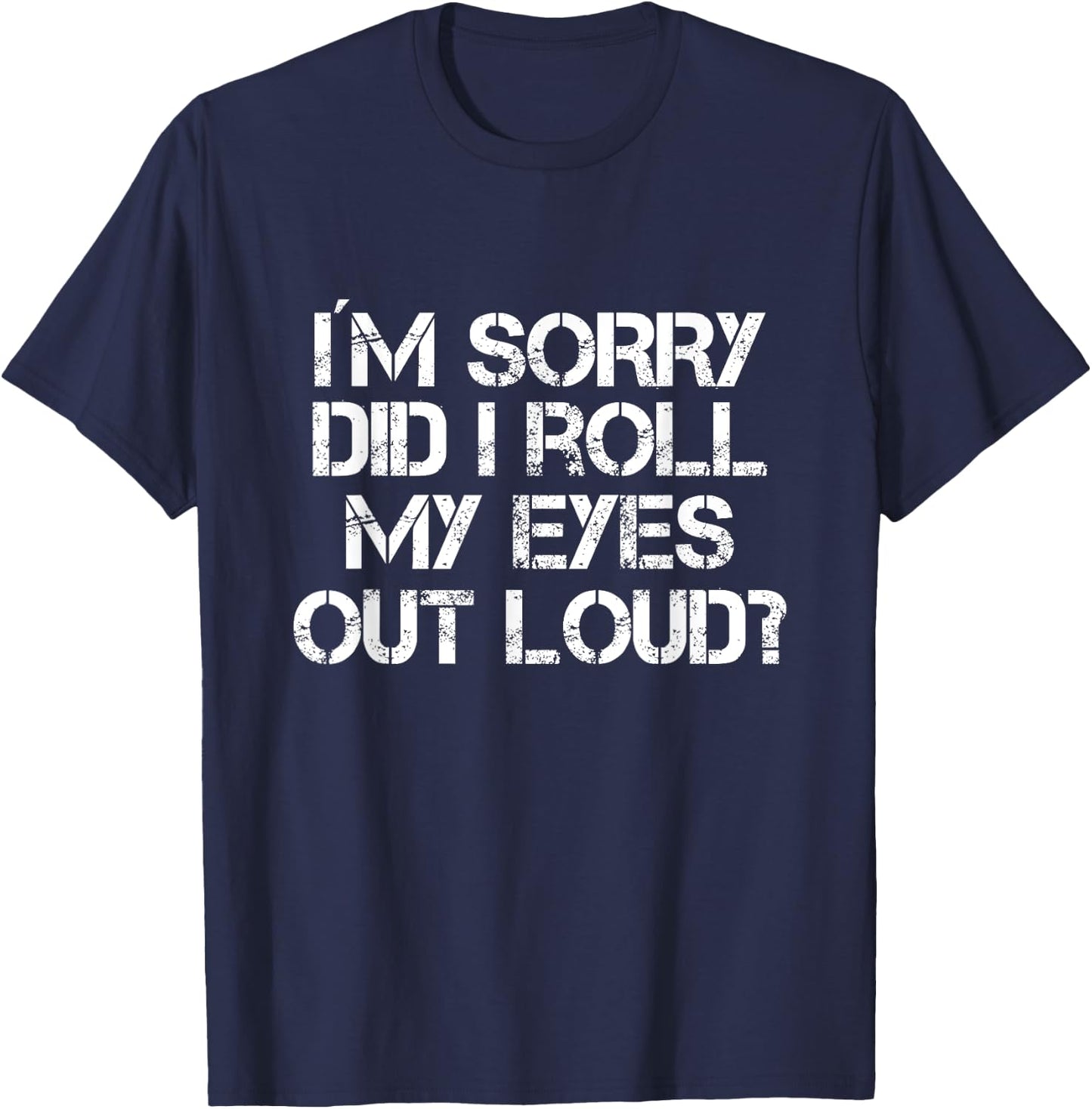 Did I Just Roll My Eyes Out Loud T-Shirt - T-Shirt | Navy