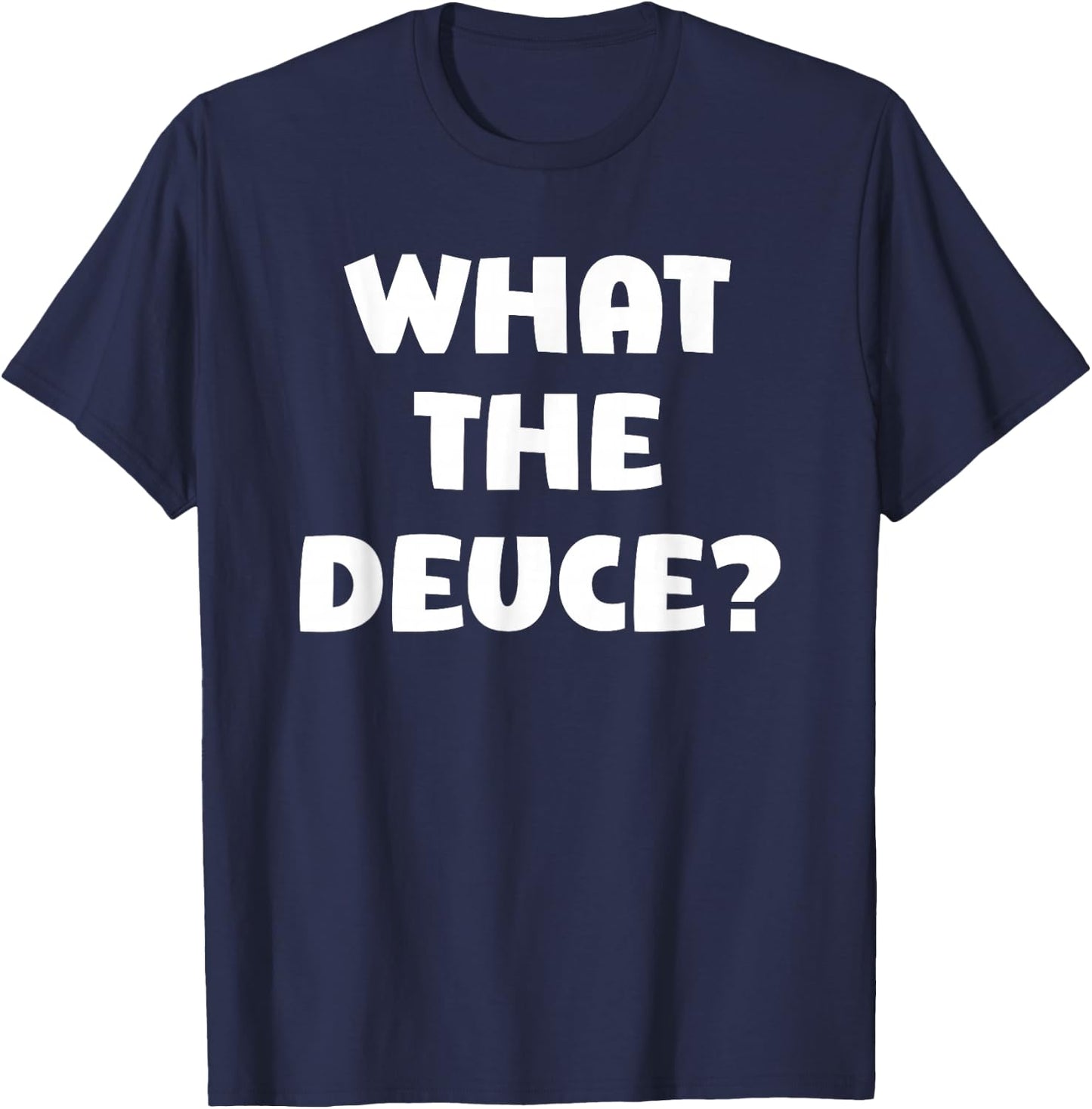 What The Deuce? Funny T-Shirt - T-Shirt | Navy