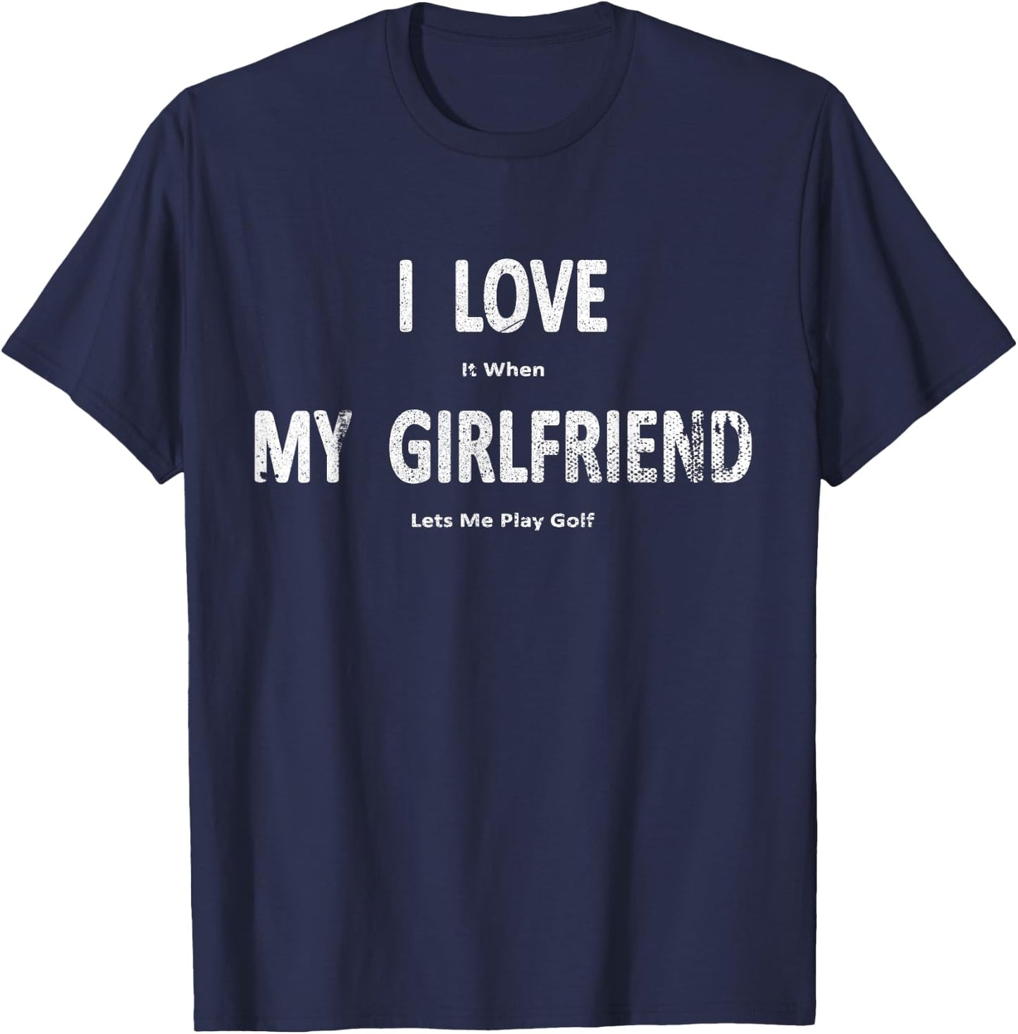 I Love It When My Girlfriend Lets Me Play Golf Funny T-Shirt - T-Shirt | Navy