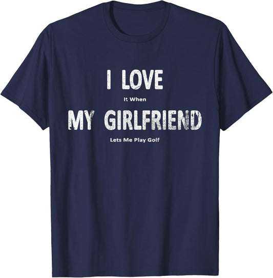 I Love It When My Girlfriend Lets Me Play Golf Funny T-Shirt - T-Shirt | Navy