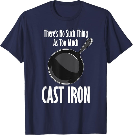 Funny Cast Iron Cooking Shirt No Such Thing As Too Much T-Shirt - T-Shirt | Navy