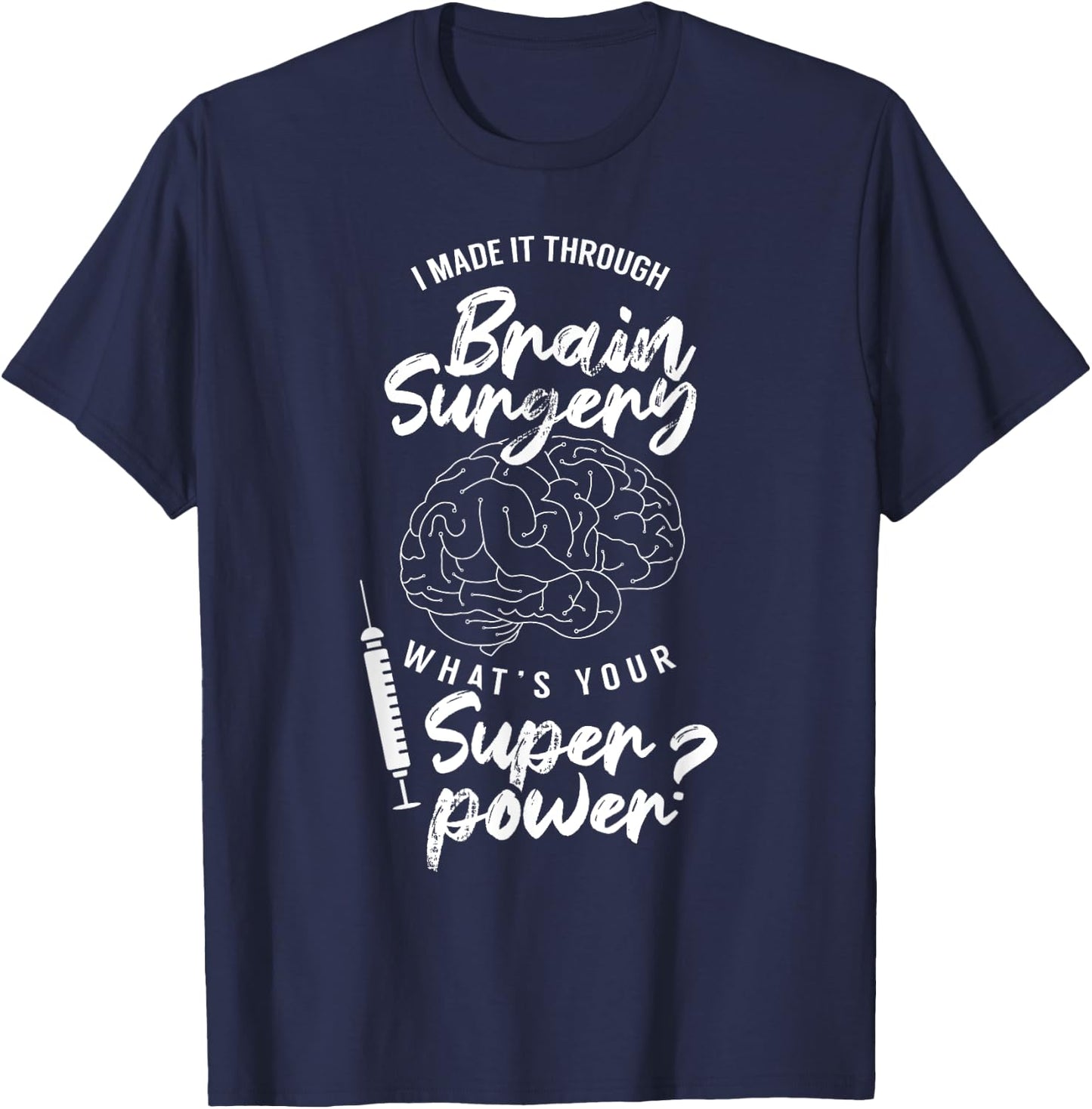 I Made It Through Brain Surgery Superpower Patient Surgeries T-Shirt - T-Shirt | Navy